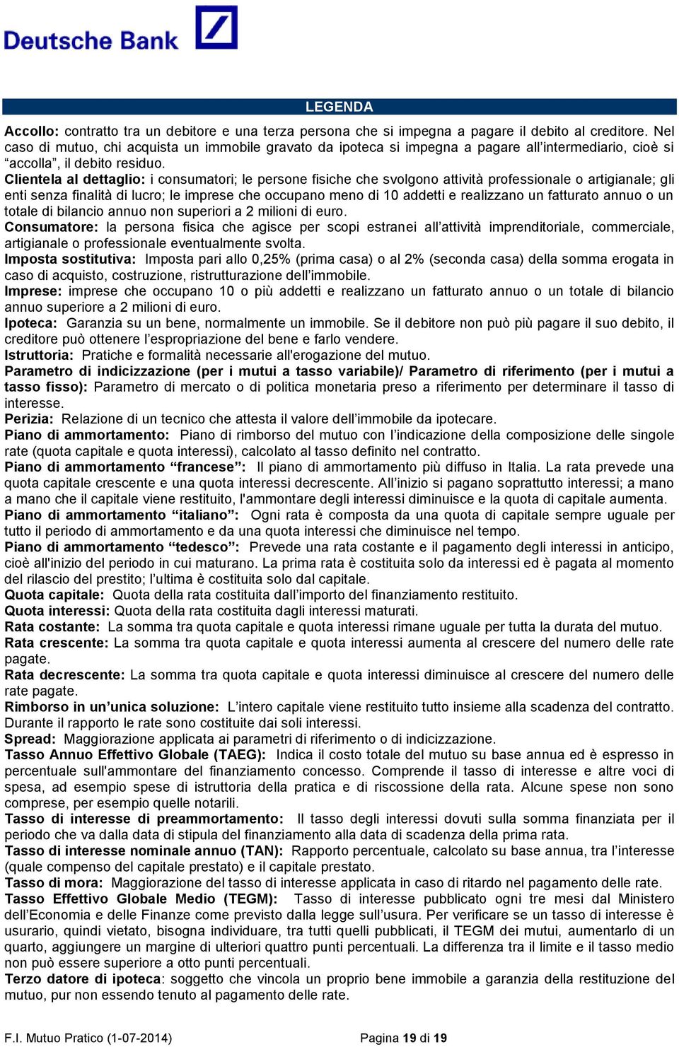 Clientela al dettaglio: i consumatori; le persone fisiche che svolgono attività professionale o artigianale; gli enti senza finalità di lucro; le imprese che occupano meno di 10 addetti e realizzano