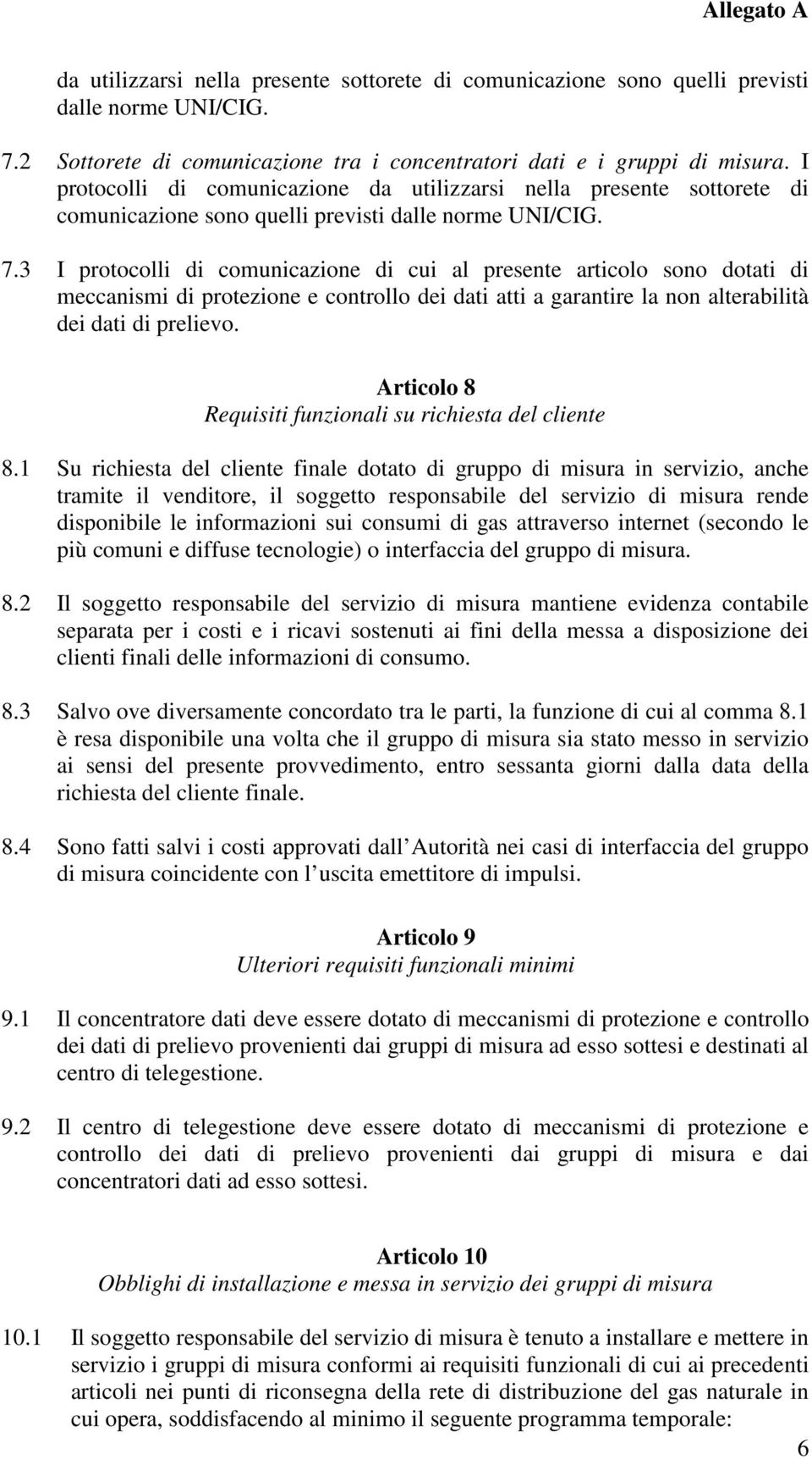 3 I protocolli di comunicazione di cui al presente articolo sono dotati di meccanismi di protezione e controllo dei dati atti a garantire la non alterabilità dei dati di prelievo.