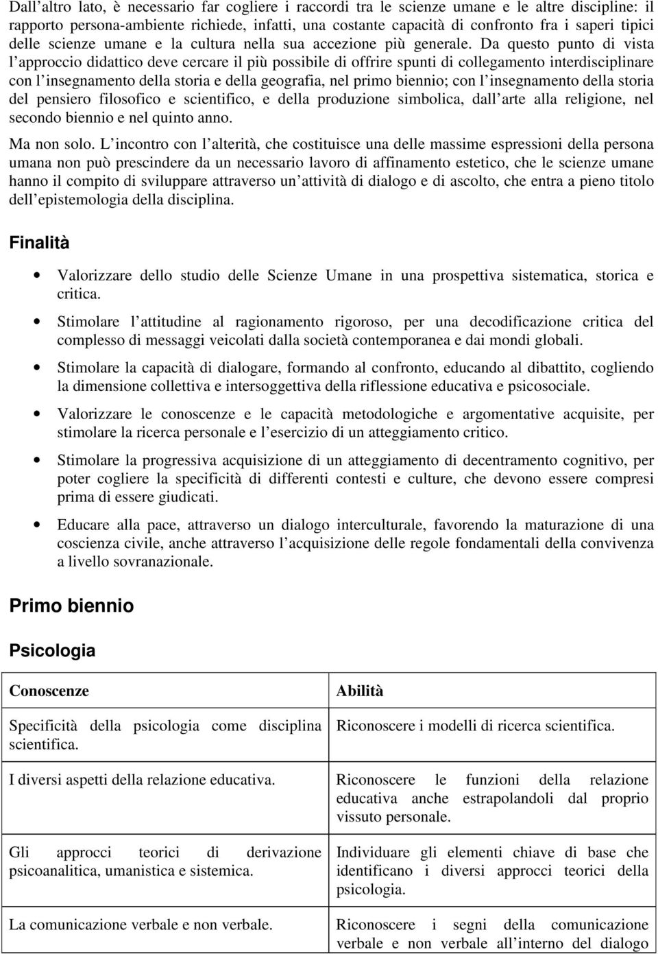 Da questo punto di vista l approccio didattico deve cercare il più possibile di offrire spunti di collegamento interdisciplinare con l insegnamento della storia e della geografia, nel primo biennio;