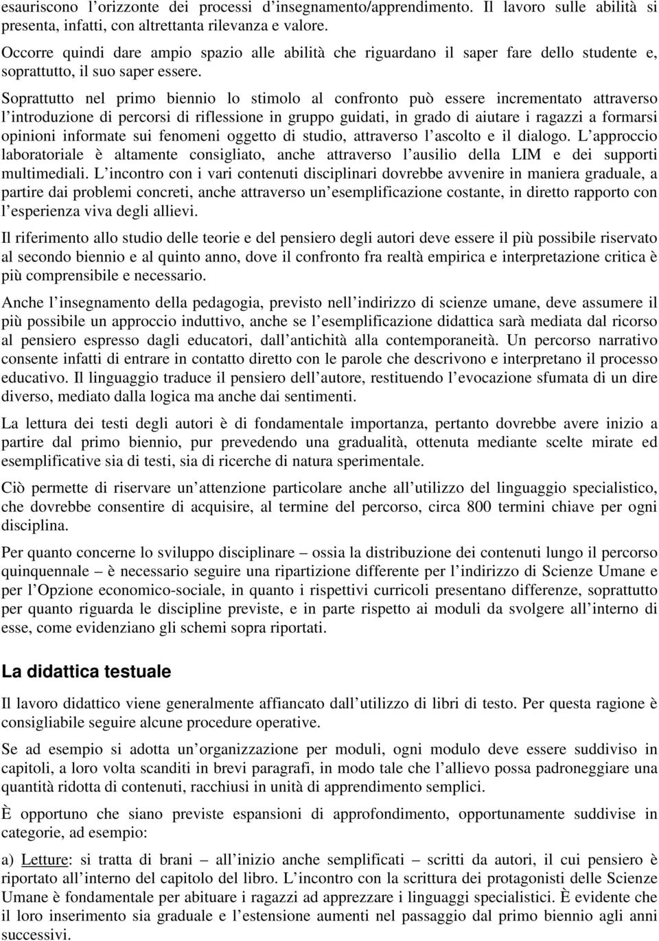 Soprattutto nel primo biennio lo stimolo al confronto può essere incrementato attraverso l introduzione di percorsi di riflessione in gruppo guidati, in grado di aiutare i ragazzi a formarsi opinioni