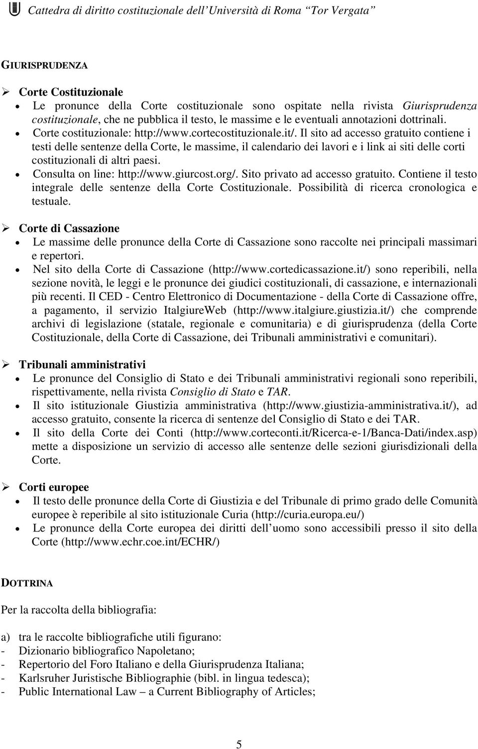 Il sito ad accesso gratuito contiene i testi delle sentenze della Corte, le massime, il calendario dei lavori e i link ai siti delle corti costituzionali di altri paesi. Consulta on line: http://www.