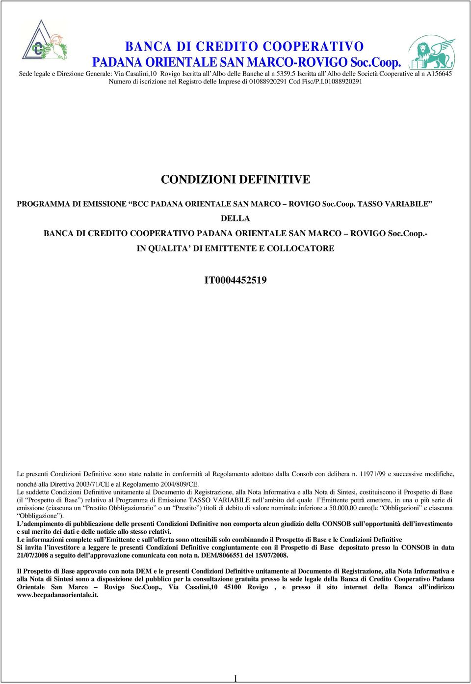 Coop. TASSO VARIABILE DELLA BANCA DI CREDITO COOPERATIVO PADANA ORIENTALE SAN MARCO ROVIGO Soc.Coop.- IN QUALITA DI EMITTENTE E COLLOCATORE Le presenti Condizioni Definitive sono state redatte in conformità al Regolamento adottato dalla Consob con delibera n.