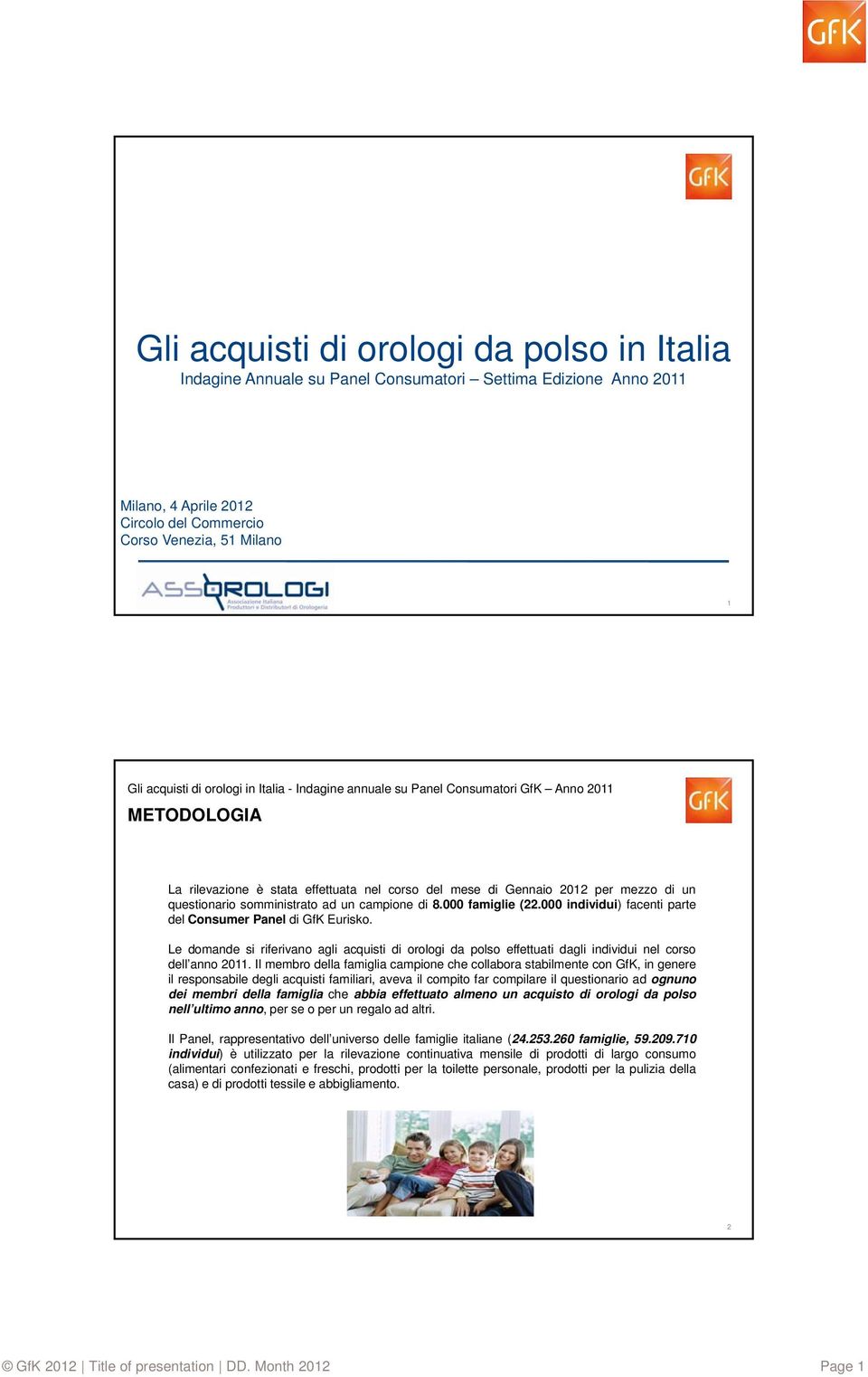 000 individui) facenti parte del Consumer Panel di GfK Eurisko. Le domande si riferivano agli acquisti di orologi da polso effettuati dagli individui nel corso dell anno 2011.