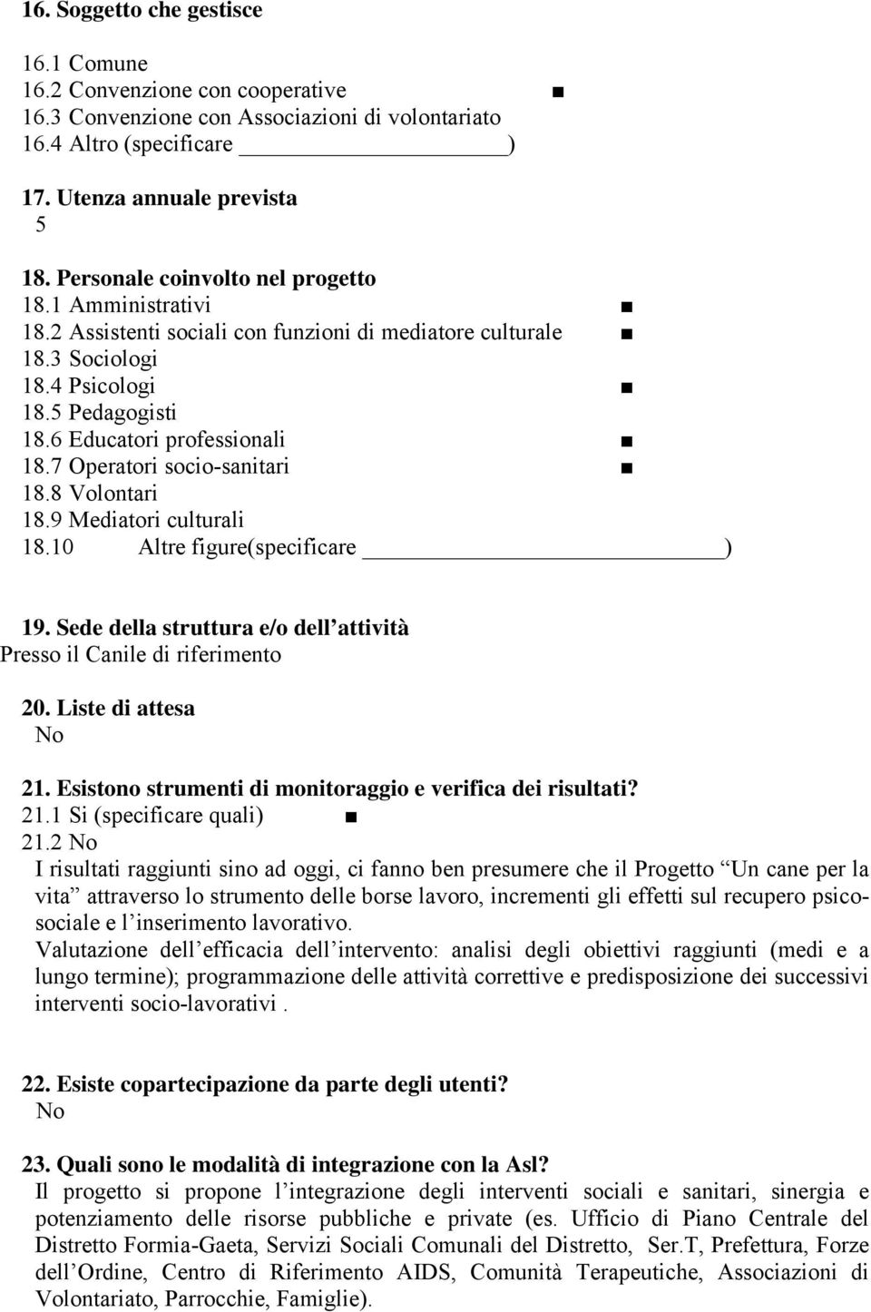 7 Operatori socio-sanitari 18.8 Volontari 18.9 Mediatori culturali 18.10 Altre figure(specificare ) 19. Sede della struttura e/o dell attività Presso il Canile di riferimento 20.