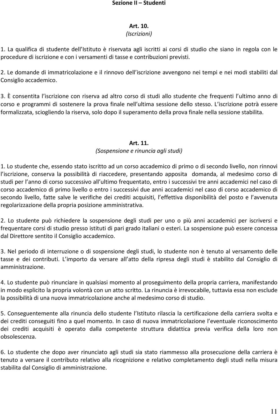 Le domande di immatricolazione e il rinnovo dell iscrizione avvengono nei tempi e nei modi stabiliti dal Consiglio accademico. 3.