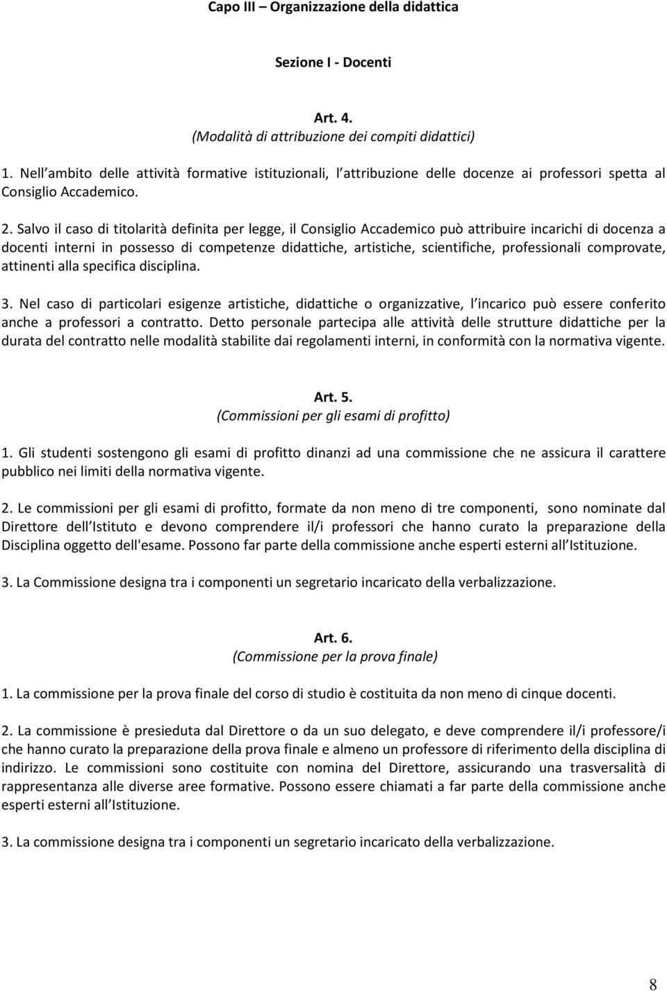 Salvo il caso di titolarità definita per legge, il Consiglio Accademico può attribuire incarichi di docenza a docenti interni in possesso di competenze didattiche, artistiche, scientifiche,