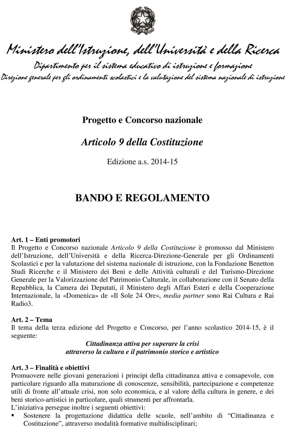 1 Enti promotori Il Progetto e Concorso nazionale Articolo 9 della Costituzione è promosso dal Ministero dell Istruzione, dell Università e della Ricerca-Direzione-Generale per gli Ordinamenti