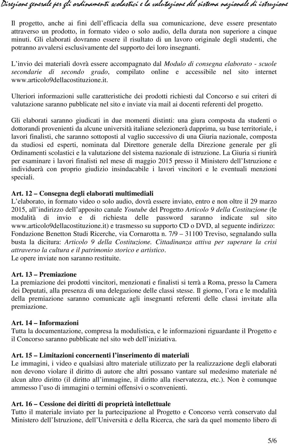 L invio dei materiali dovrà essere accompagnato dal Modulo di consegna elaborato - scuole secondarie di secondo grado, compilato online e accessibile nel sito internet Ulteriori informazioni sulle