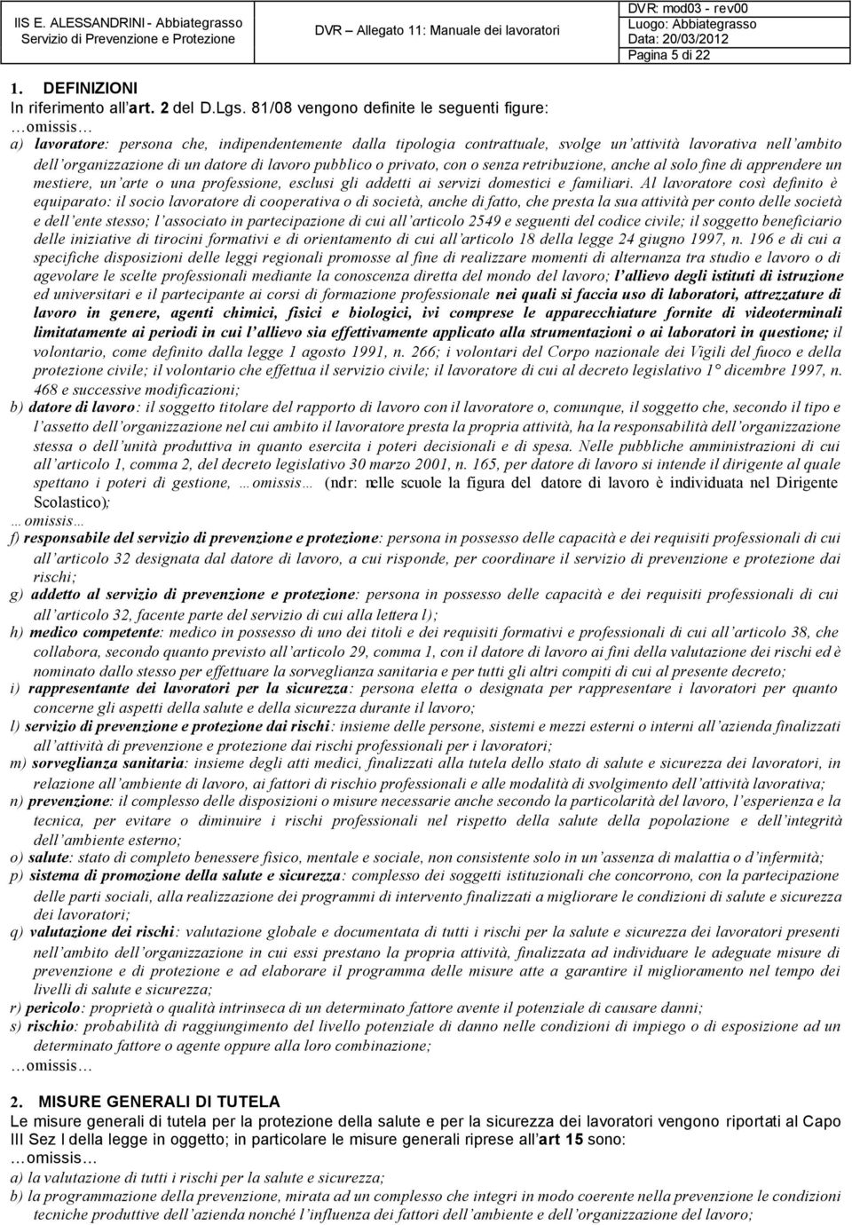 lavoro pubblico o privato, con o senza retribuzione, anche al solo fine di apprendere un mestiere, un arte o una professione, esclusi gli addetti ai servizi domestici e familiari.