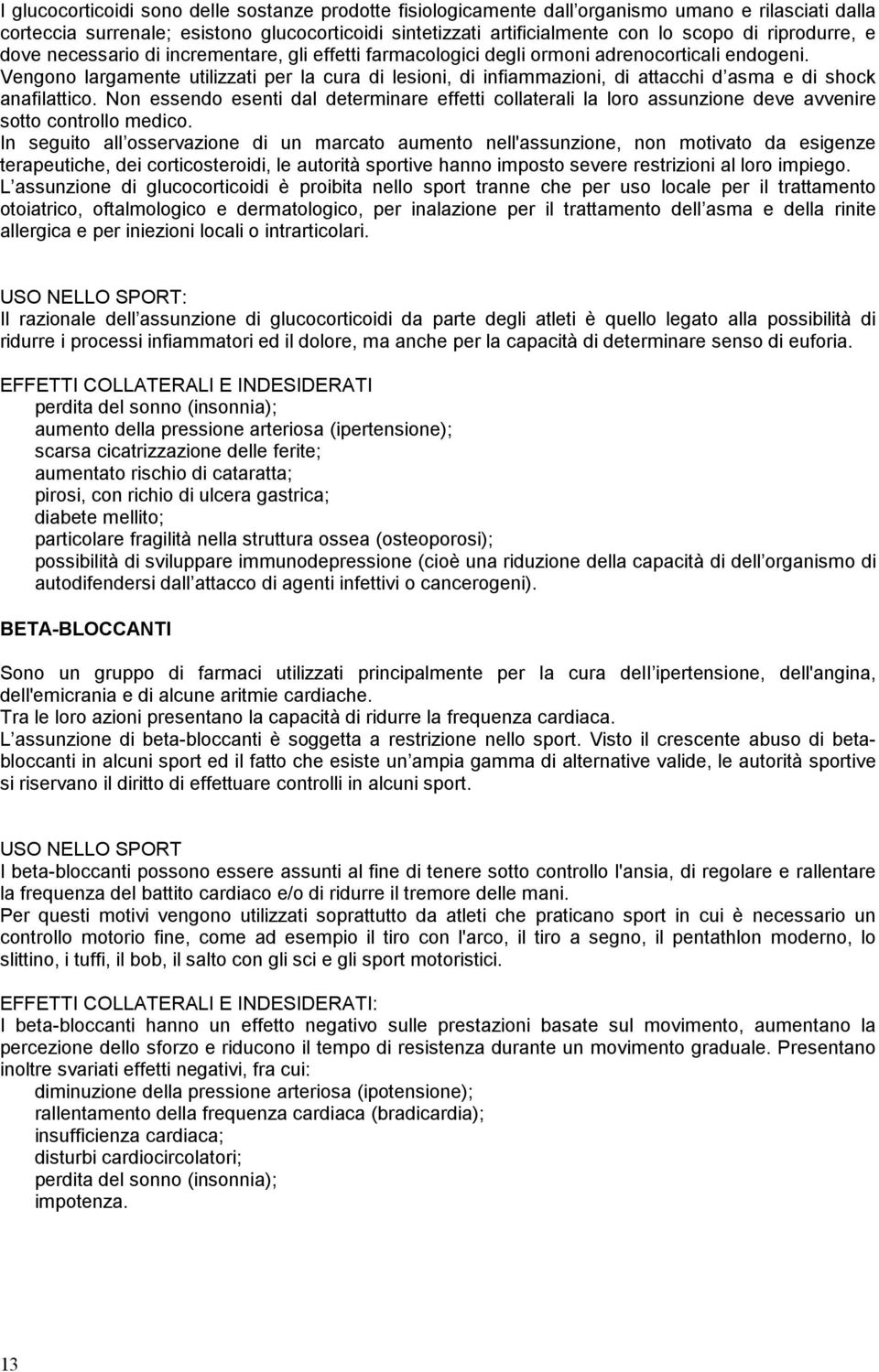 Vengono largamente utilizzati per la cura di lesioni, di infiammazioni, di attacchi d asma e di shock anafilattico.