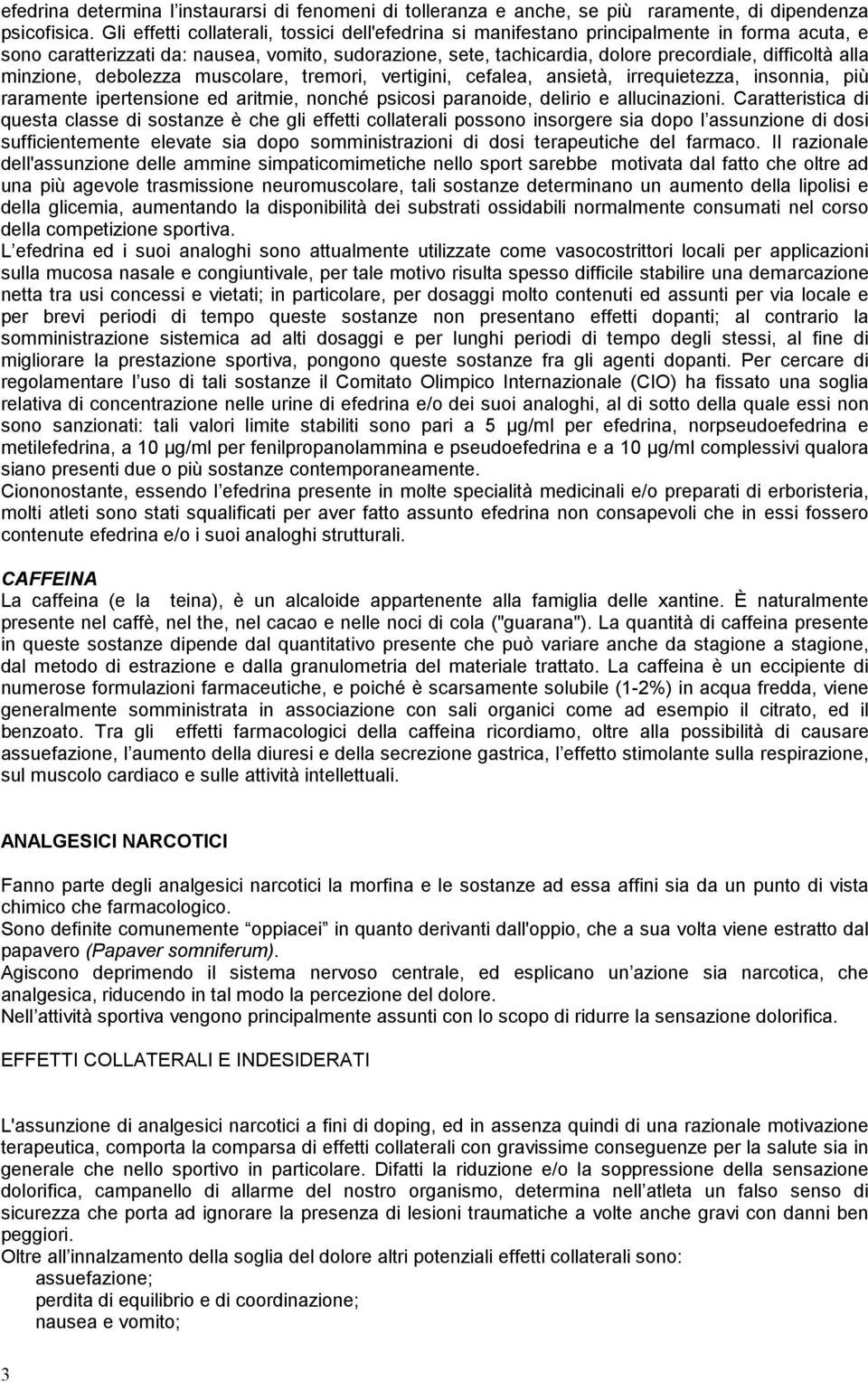 alla minzione, debolezza muscolare, tremori, vertigini, cefalea, ansietà, irrequietezza, insonnia, più raramente ipertensione ed aritmie, nonché psicosi paranoide, delirio e allucinazioni.