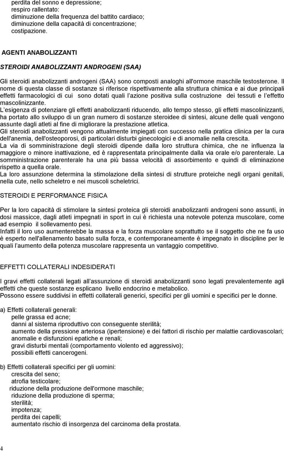 Il nome di questa classe di sostanze si riferisce rispettivamente alla struttura chimica e ai due principali effetti farmacologici di cui sono dotati quali l azione positiva sulla costruzione dei