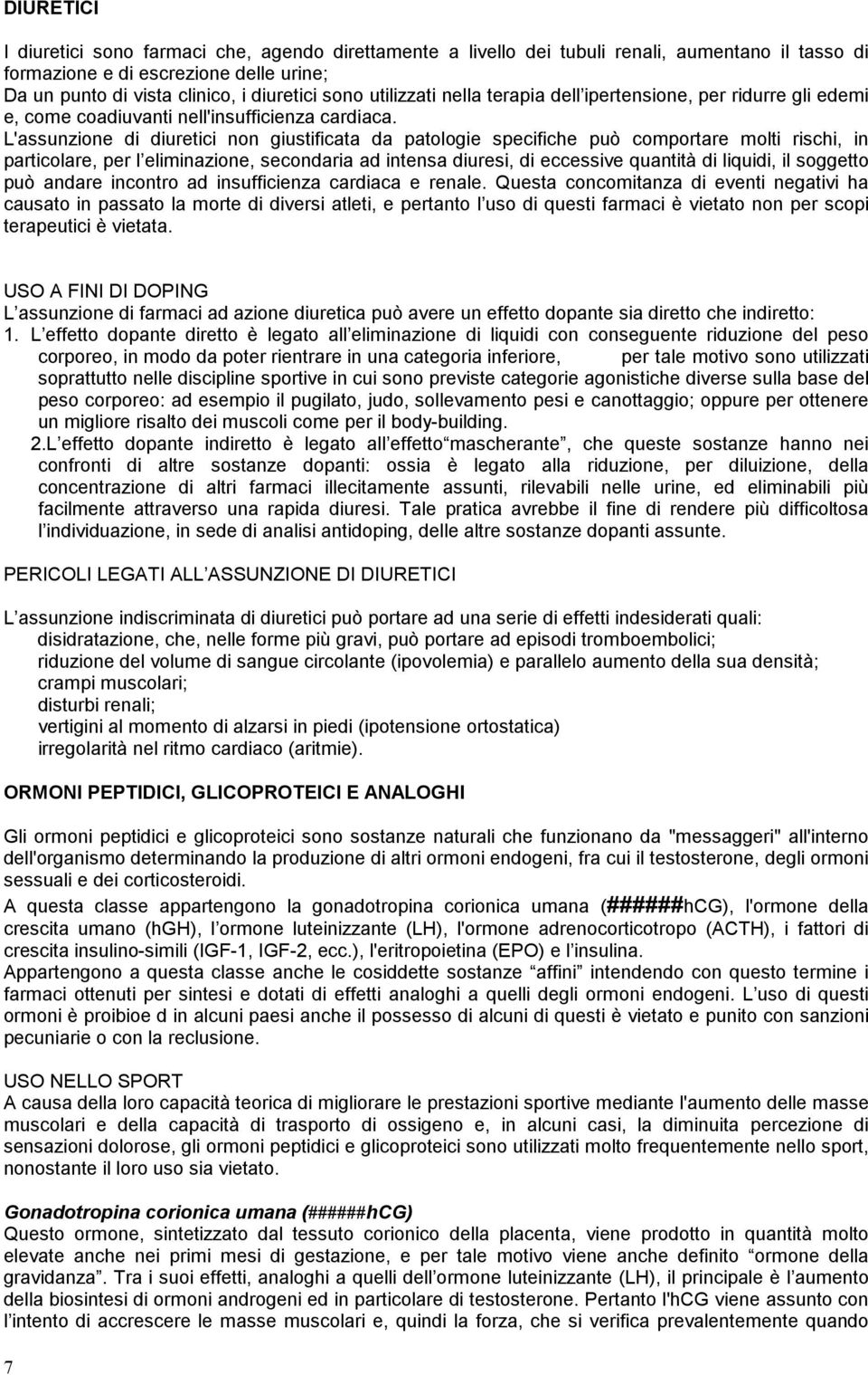 L'assunzione di diuretici non giustificata da patologie specifiche può comportare molti rischi, in particolare, per l eliminazione, secondaria ad intensa diuresi, di eccessive quantità di liquidi, il