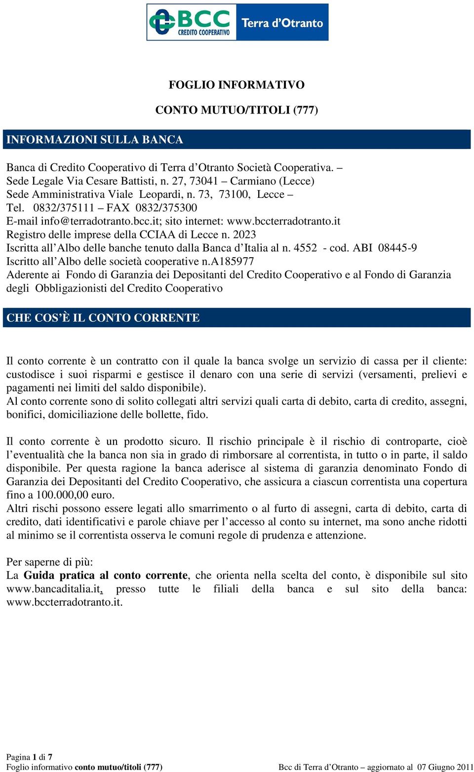 it Registro delle imprese della CCIAA di Lecce n. 2023 Iscritta all Albo delle banche tenuto dalla Banca d Italia al n. 4552 - cod. ABI 08445-9 Iscritto all Albo delle società cooperative n.