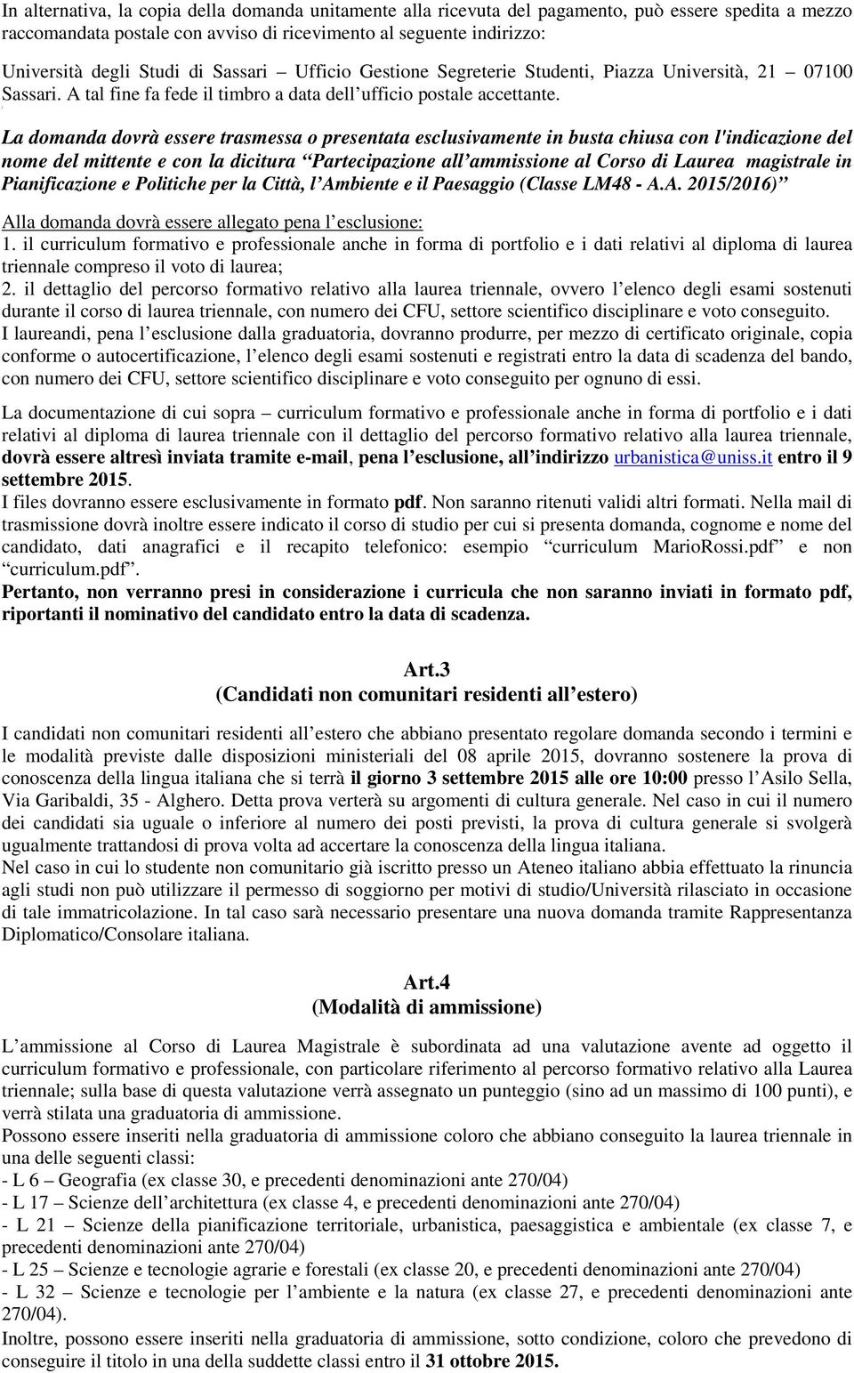 j La domanda dovrà essere trasmessa o presentata esclusivamente in busta chiusa con l'indicazione del nome del mittente e con la dicitura Partecipazione all ammissione al Corso di Laurea magistrale