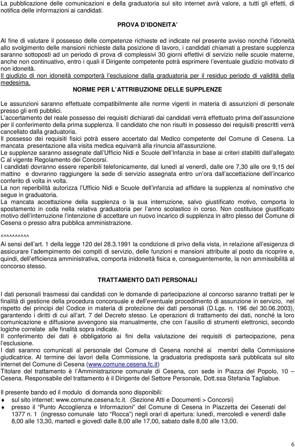 candidati chiamati a prestare supplenza saranno sottoposti ad un periodo di prova di complessivi 30 giorni effettivi di servizio nelle scuole materne, anche non continuativo, entro i quali il