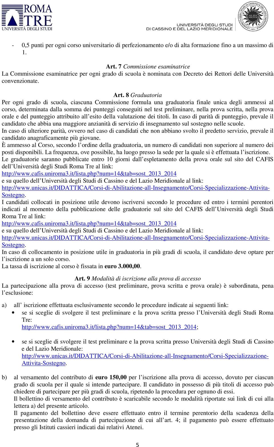 8 Graduatoria Per ogni grado di scuola, ciascuna Commissione formula una graduatoria finale unica degli ammessi al corso, determinata dalla somma dei punteggi conseguiti nel test preliminare, nella