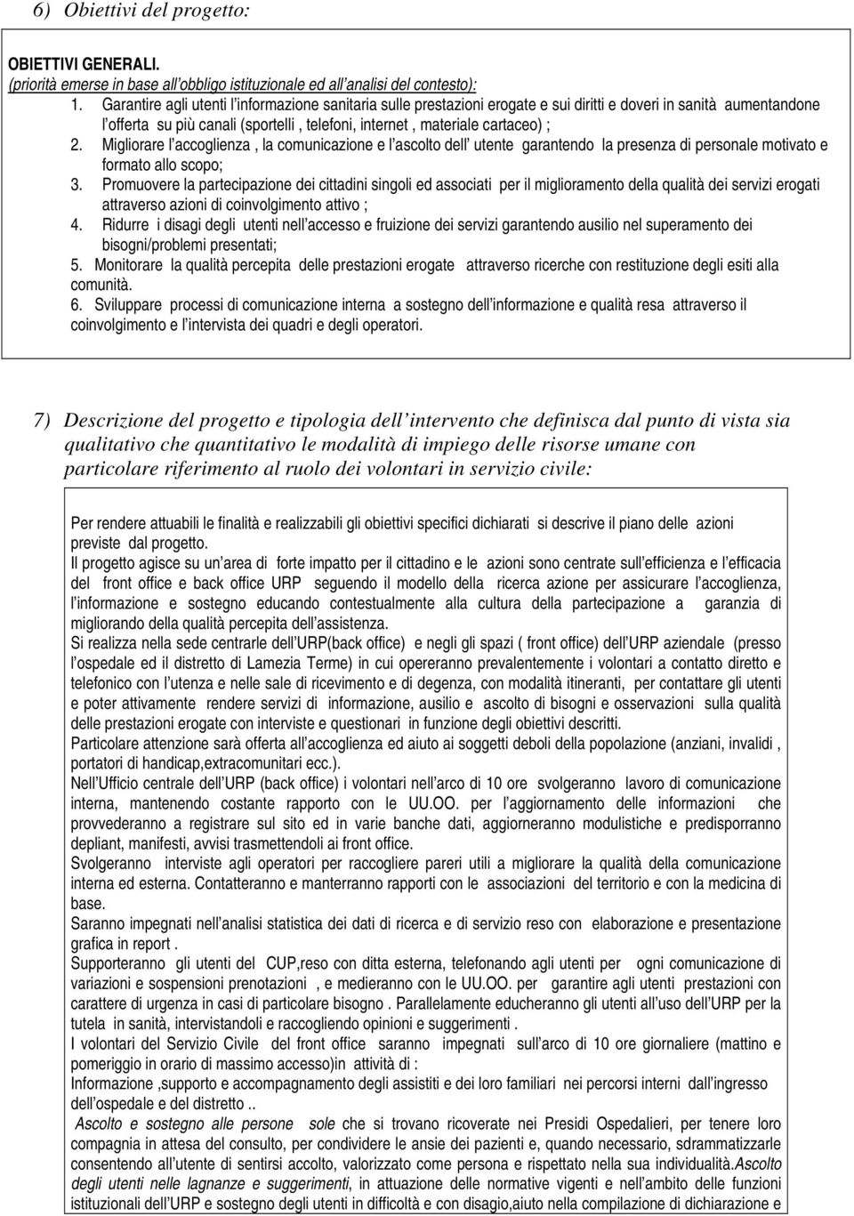 Migliorare l accoglienza, la comunicazione e l ascolto dell utente garantendo la presenza di personale motivato e formato allo scopo; 3.