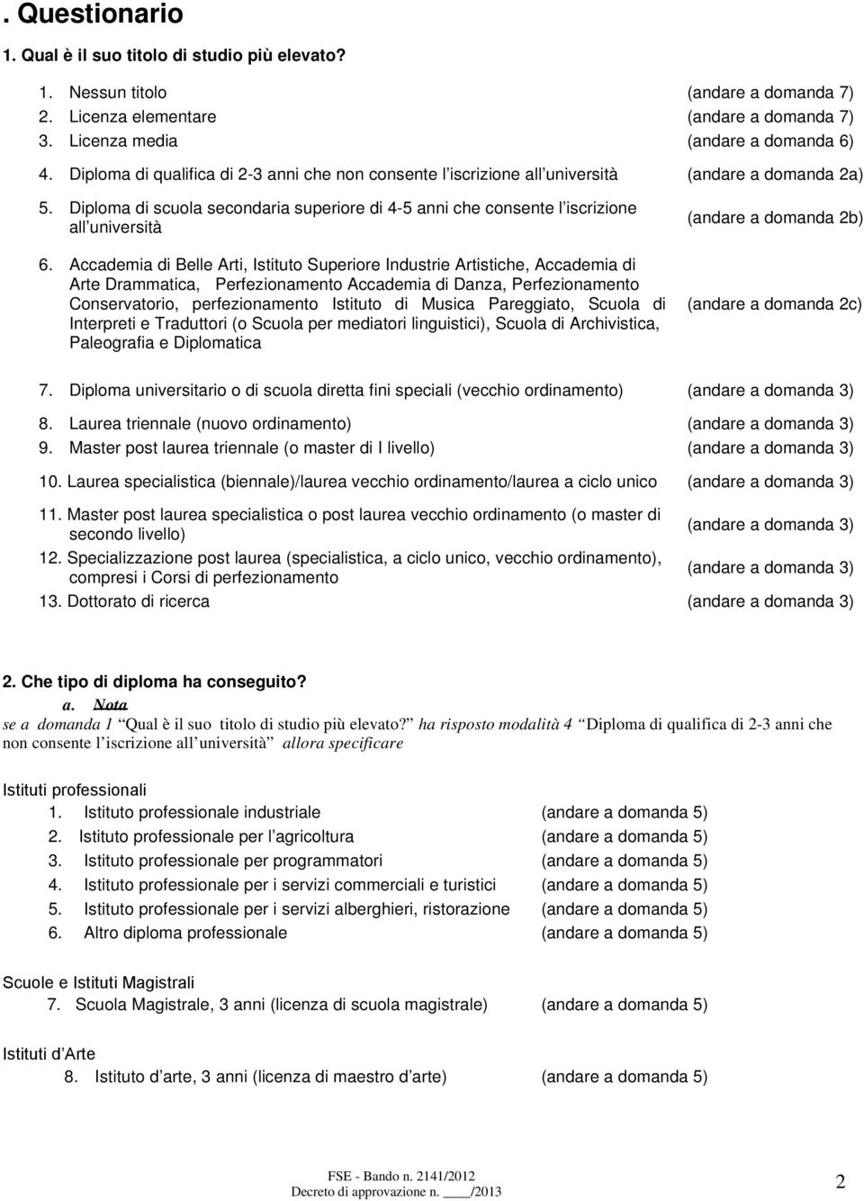 Accademia di Belle Arti, Istituto Superiore Industrie Artistiche, Accademia di Arte Drammatica, Perfezionamento Accademia di Danza, Perfezionamento Conservatorio, perfezionamento Istituto di Musica