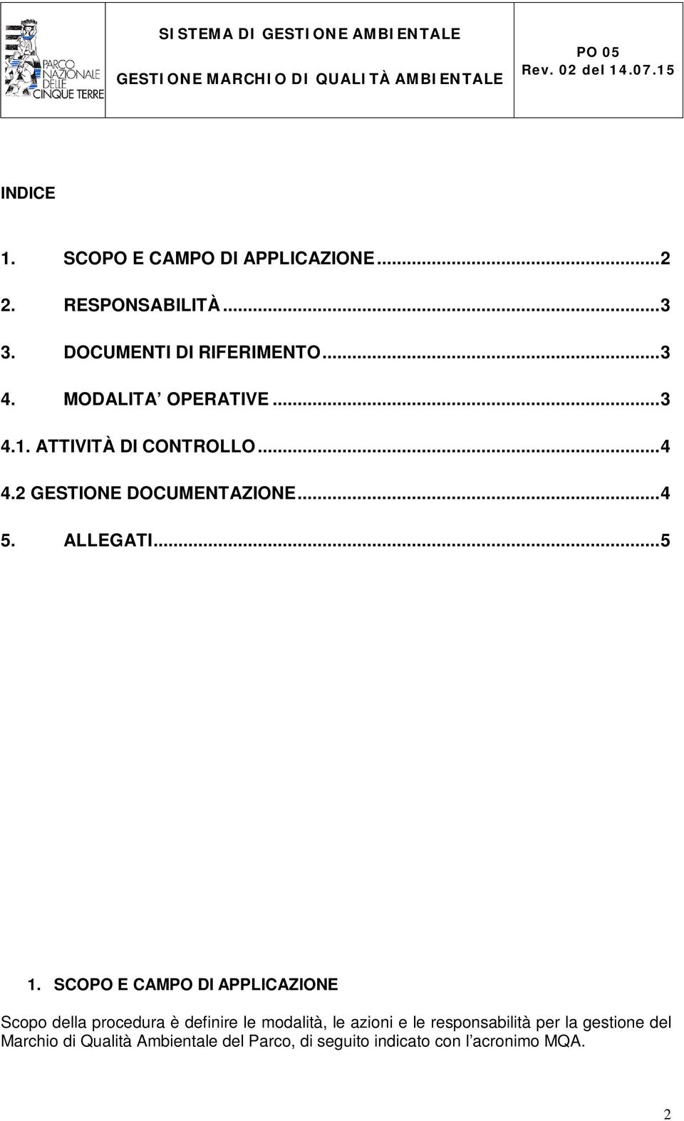 SCOPO E CAMPO DI APPLICAZIONE Scopo della procedura è definire le modalità, le azioni e le responsabilità