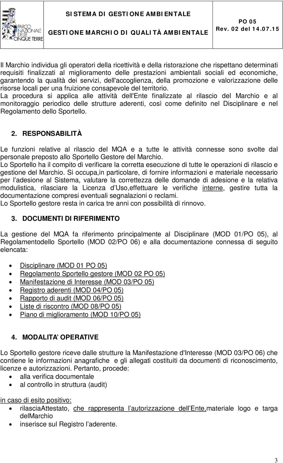 La procedura si applica alle attività dell'ente finalizzate al rilascio del Marchio e al monitoraggio periodico delle strutture aderenti, così come definito nel Disciplinare e nel Regolamento dello