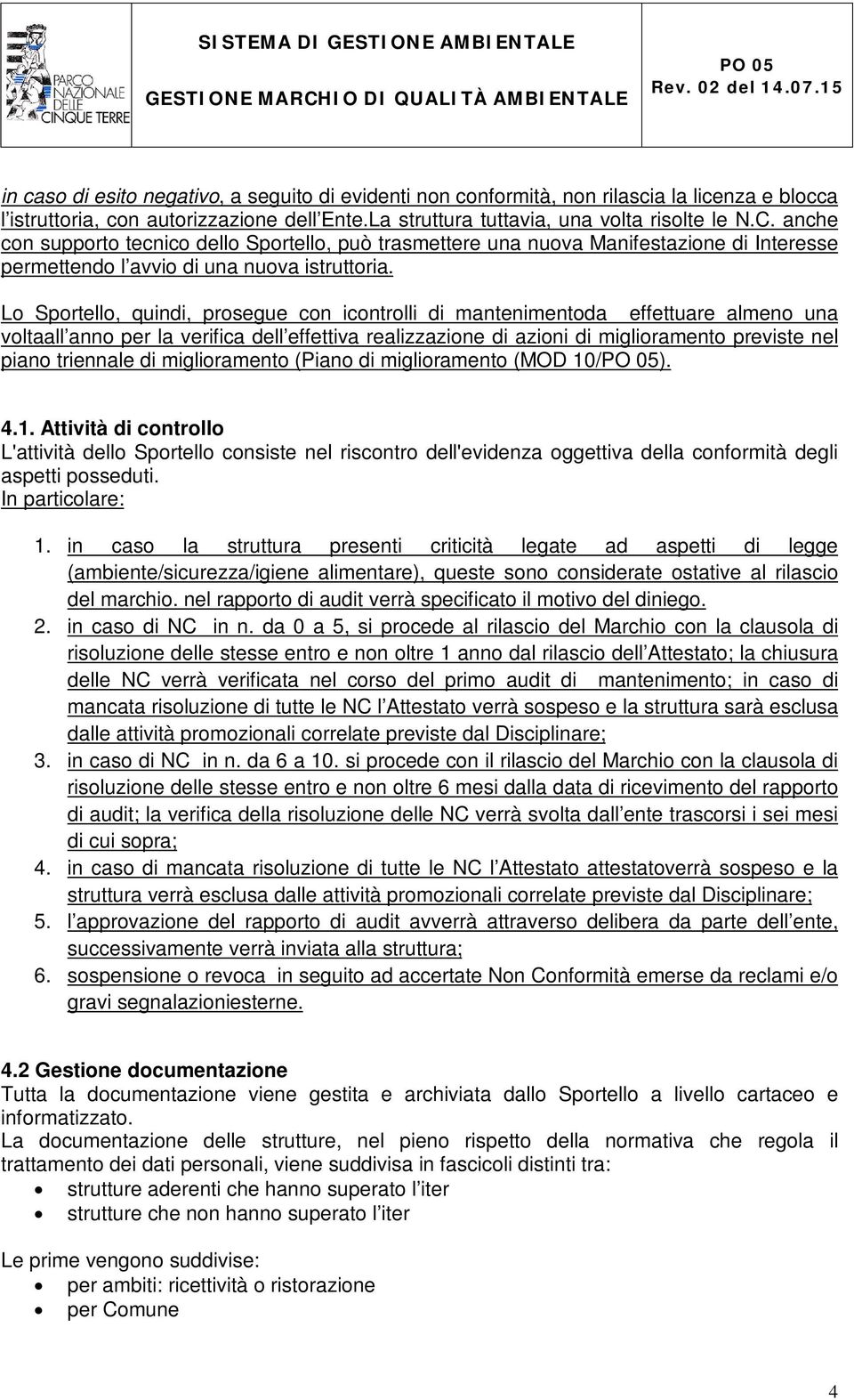 Lo Sportello, quindi, prosegue con icontrolli di mantenimentoda effettuare almeno una voltaall anno per la verifica dell effettiva realizzazione di azioni di miglioramento previste nel piano