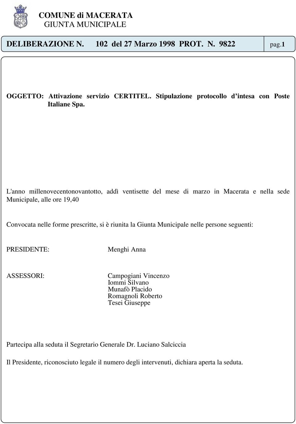 riunita la Giunta Municipale nelle persone seguenti: PRESIDENTE: Menghi Anna ASSESSORI: Campogiani Vincenzo Iommi Silvano Munafò Placido Romagnoli Roberto Tesei