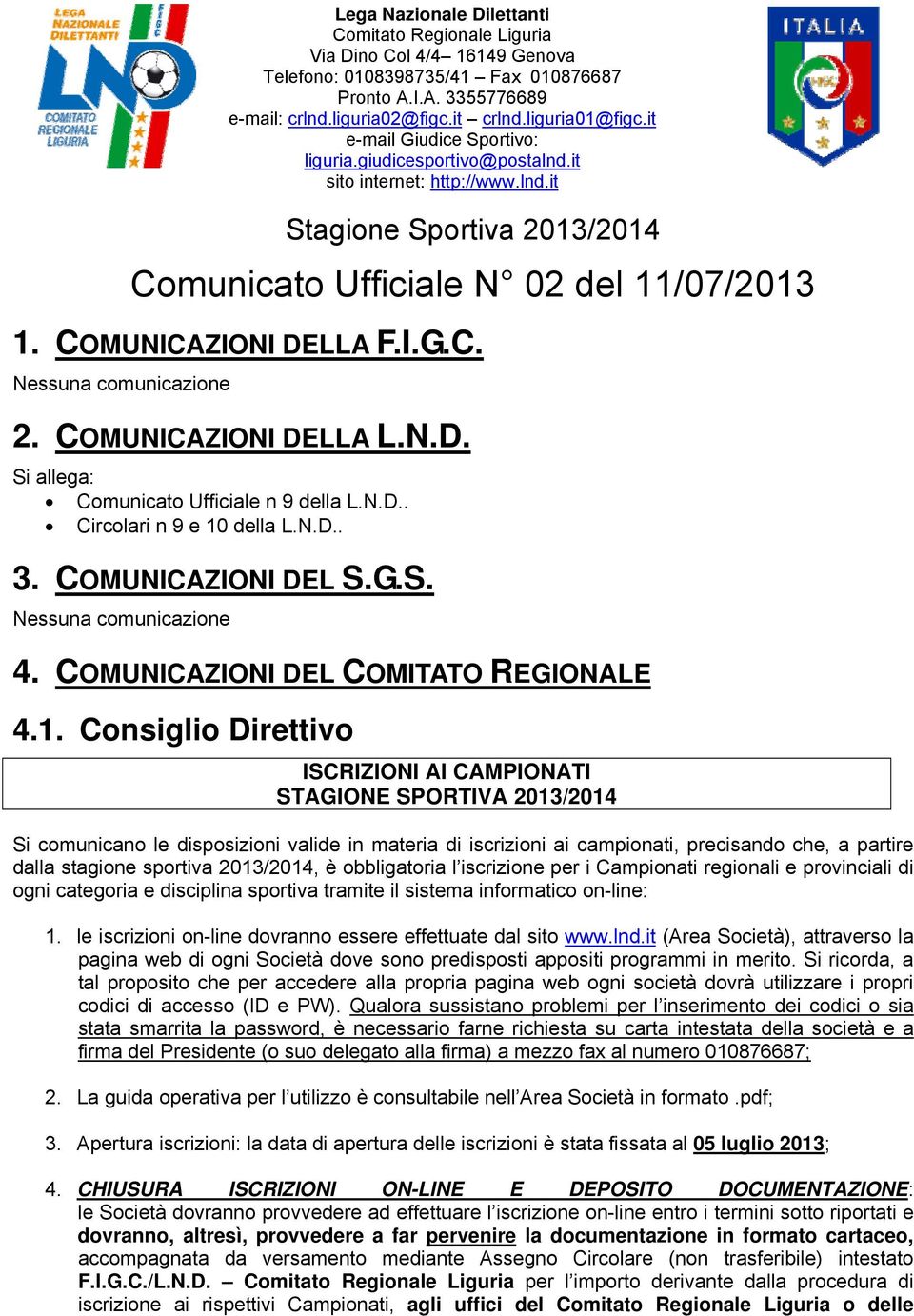 COMUNICAZIONI DELLA L.N.D. Si allega: Comunicato Ufficiale n 9 della L.N.D.. Circolari n 9 e 10 della L.N.D.. 3. COMUNICAZIONI DEL S.G.S. Nessuna comunicazione 4.