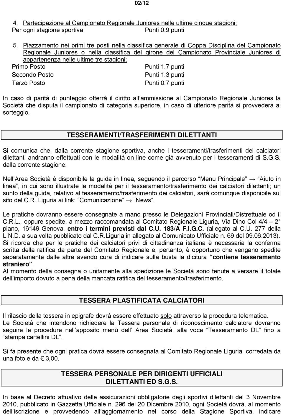 ultime tre stagioni; Primo Posto Punti 1.7 punti Secondo Posto Punti 1.3 punti Terzo Posto Punti 0.