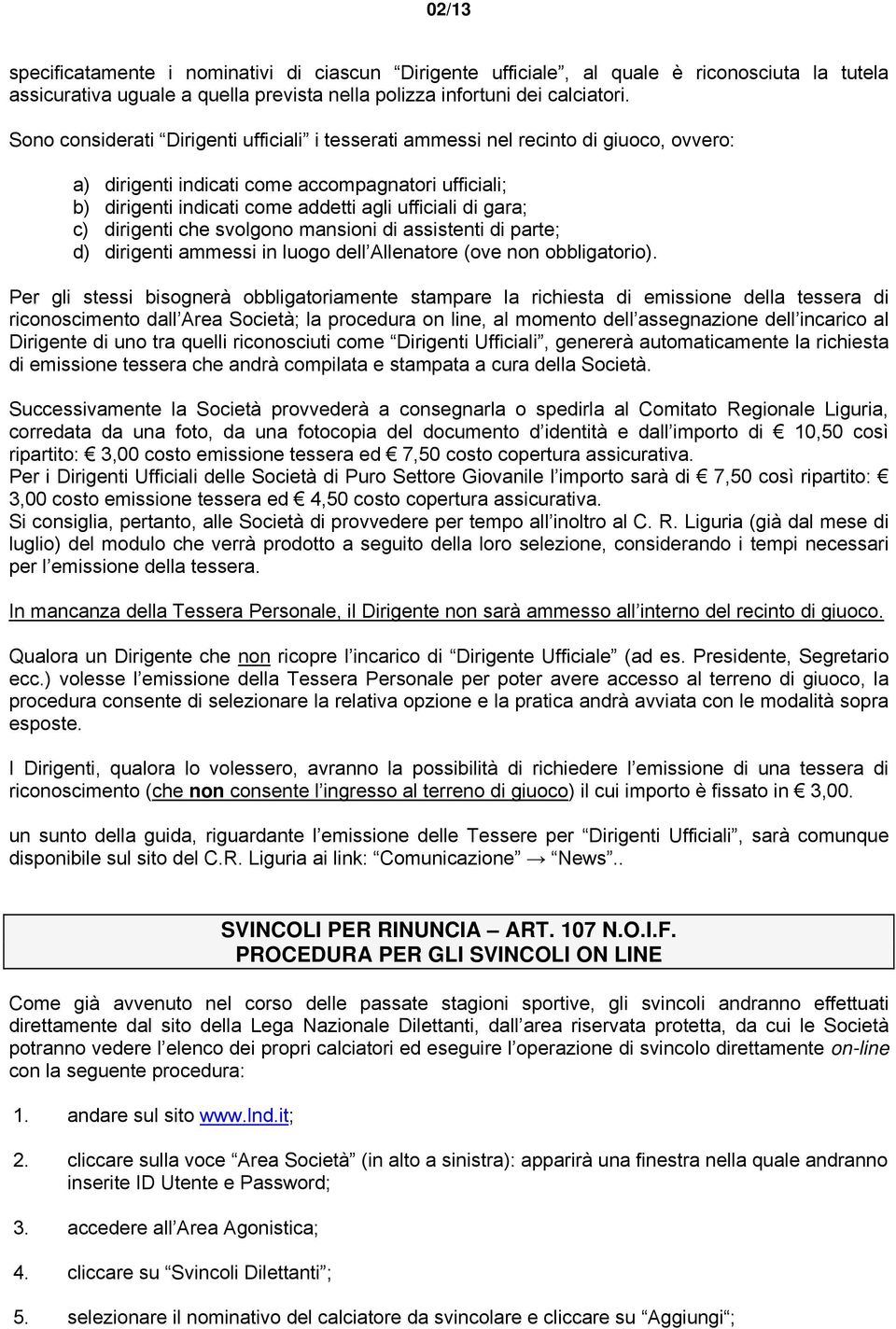 c) dirigenti che svolgono mansioni di assistenti di parte; d) dirigenti ammessi in luogo dell Allenatore (ove non obbligatorio).