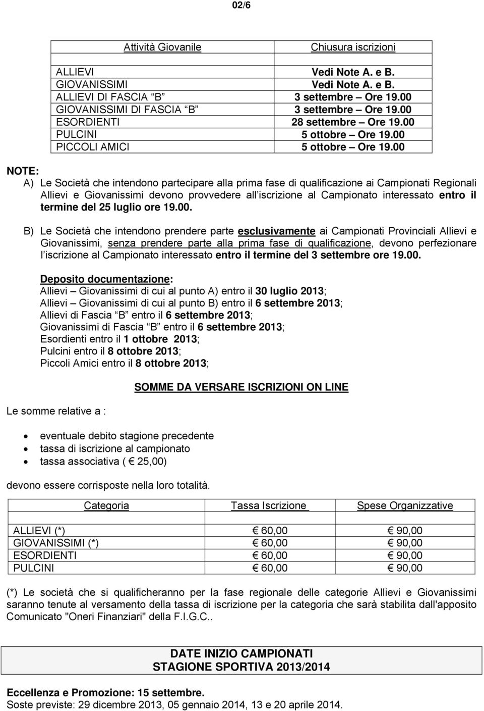 00 NOTE: A) Le Società che intendono partecipare alla prima fase di qualificazione ai Campionati Regionali Allievi e Giovanissimi devono provvedere all iscrizione al Campionato interessato entro il