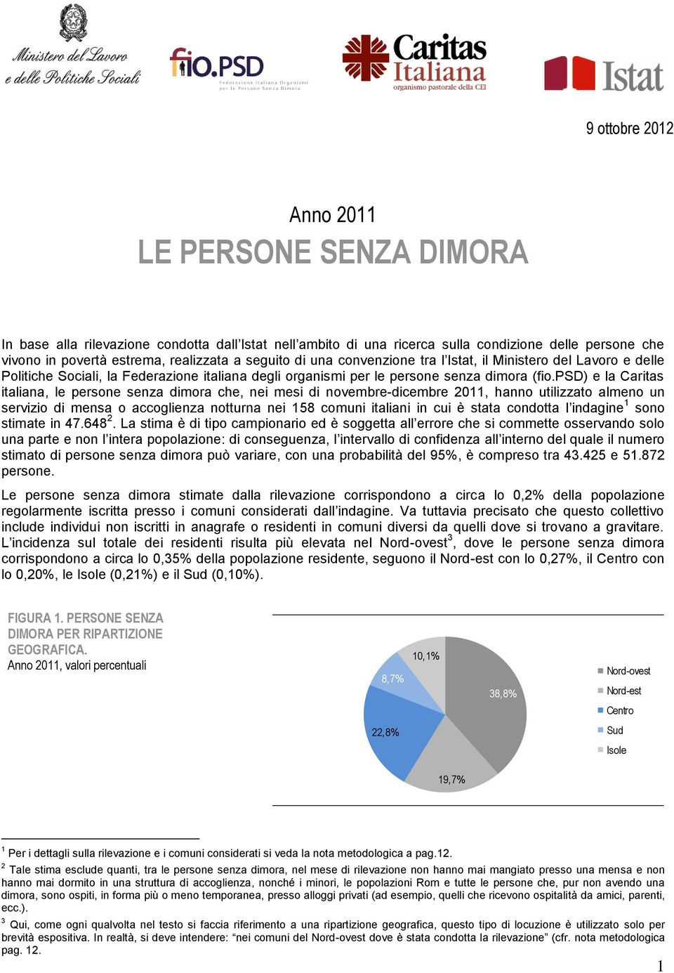 psd) e la Caritas italiana, le persone senza dimora che, nei mesi di novembre-dicembre 2011, hanno utilizzato almeno un servizio di mensa o accoglienza notturna nei 158 comuni italiani in cui è stata