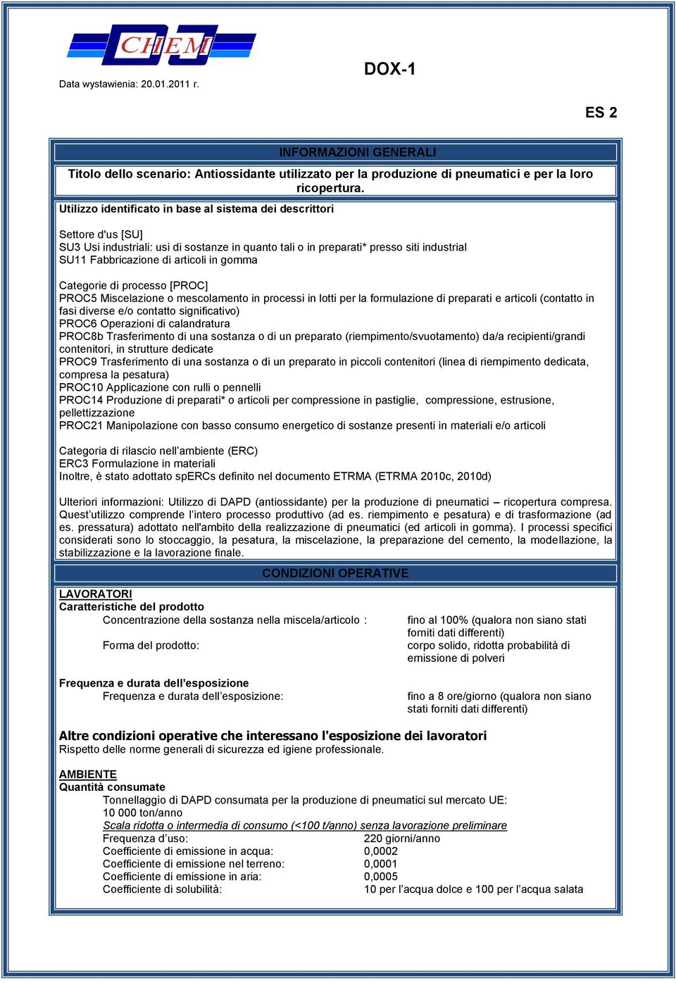 gomma Categorie di processo [PROC] PROC5 Miscelazione o mescolamento in processi in lotti per la formulazione di preparati e articoli (contatto in fasi diverse e/o contatto significativo) PROC6