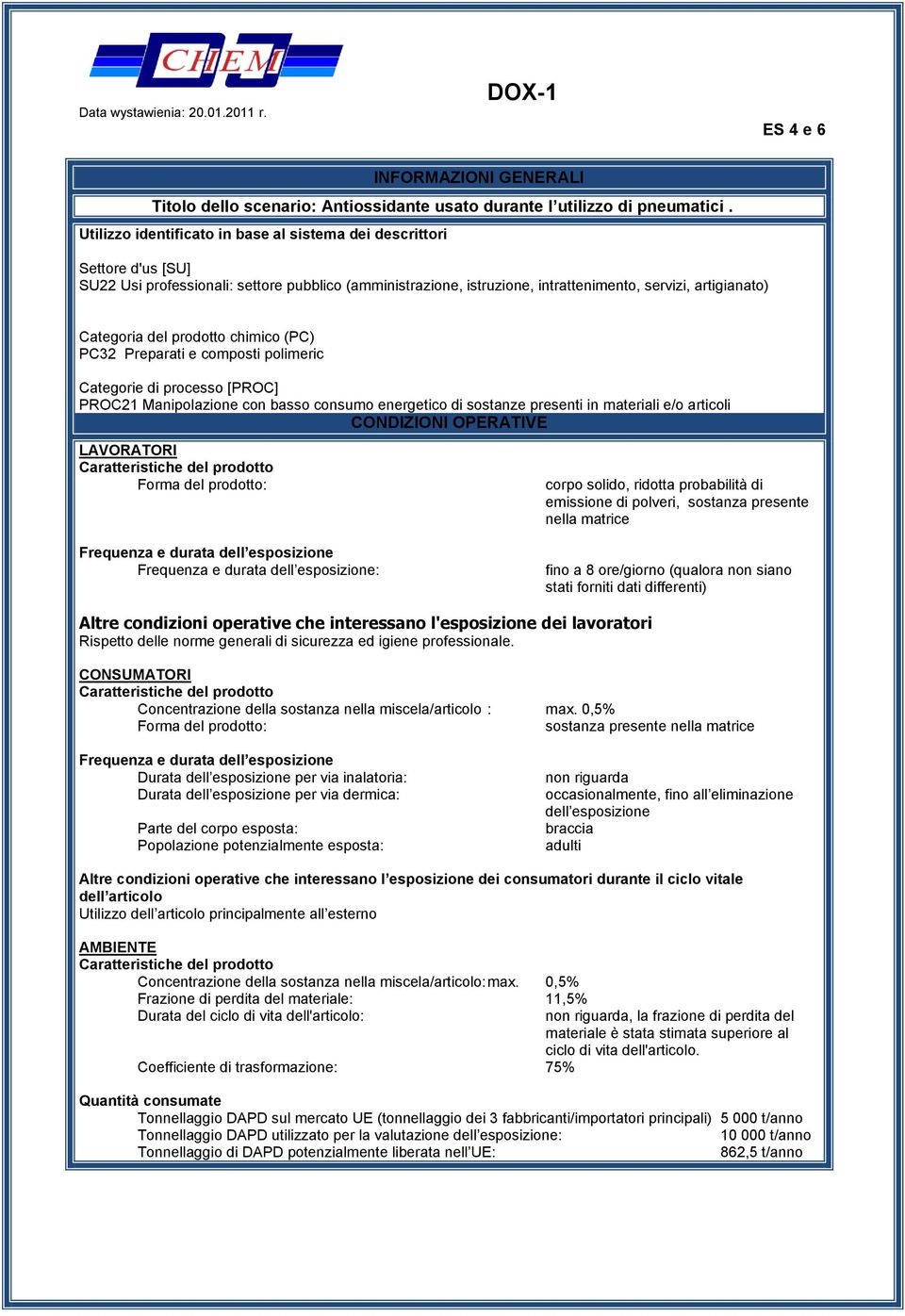 prodotto chimico (PC) PC32 Preparati e composti polimeric Categorie di processo [PROC] PROC21 Manipolazione con basso consumo energetico di sostanze presenti in materiali e/o articoli CONDIZIONI