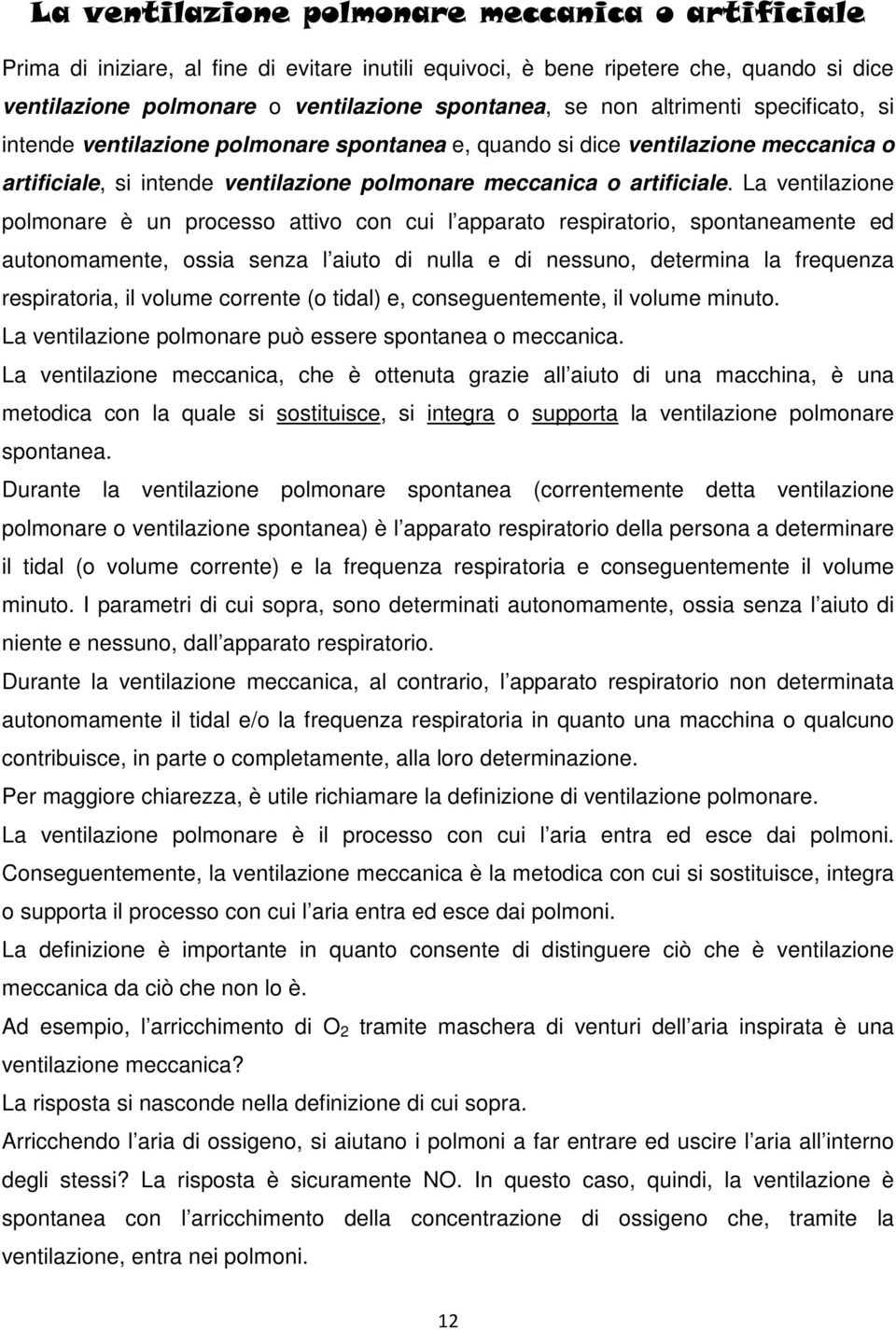 La ventilazione polmonare è un processo attivo con cui l apparato respiratorio, spontaneamente ed autonomamente, ossia senza l aiuto di nulla e di nessuno, determina la frequenza respiratoria, il