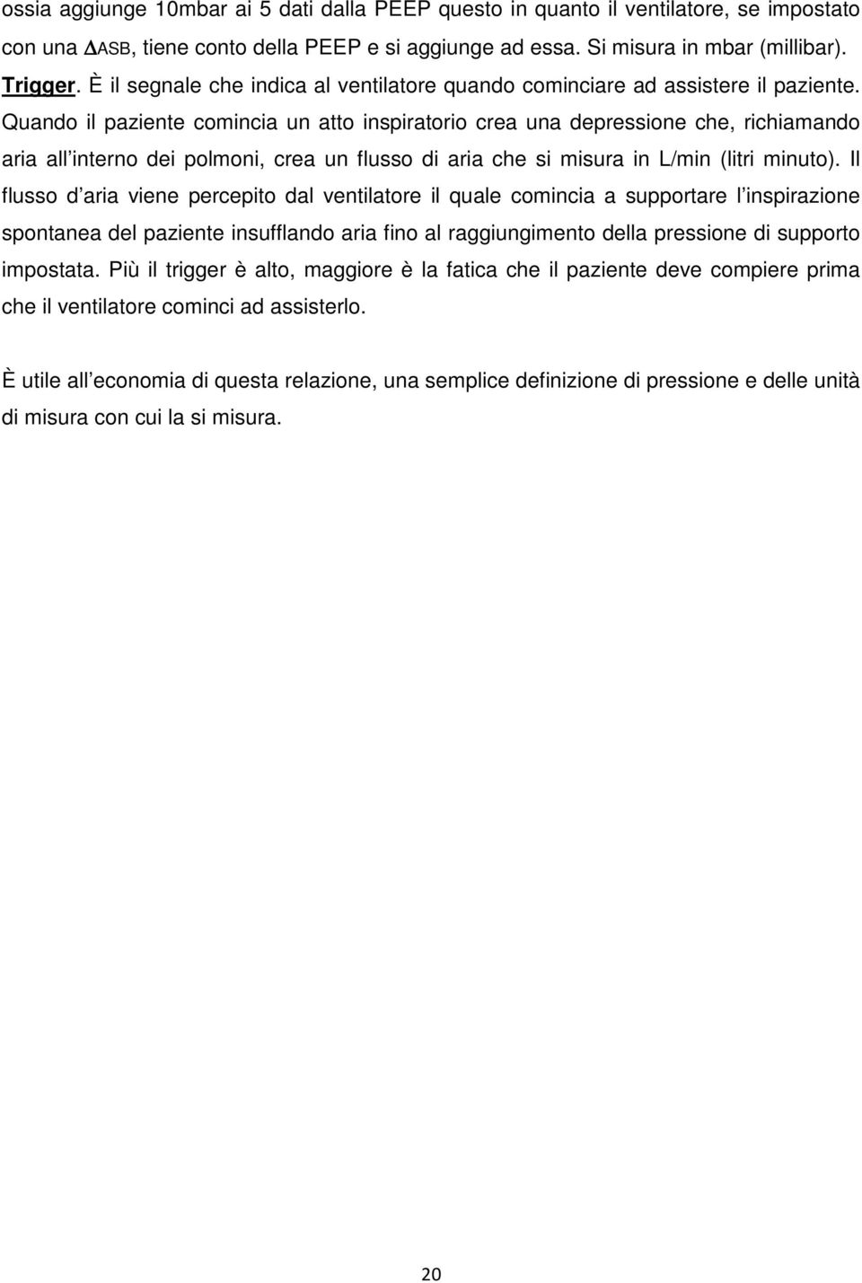 Quando il paziente comincia un atto inspiratorio crea una depressione che, richiamando aria all interno dei polmoni, crea un flusso di aria che si misura in L/min (litri minuto).