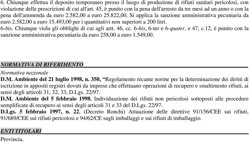 493,00 per i quantitativi non superiori a 200 litri. 6-bis. Chiunque viola gli obblighi di cui agli artt. 46, cc. 6-bis, 6-ter e 6-quater, e 47, c.