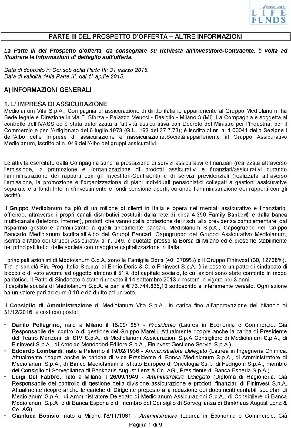 p.A., Compagnia di assicurazione di diritto italiano appartenente al Gruppo Mediolanum, ha Sede legale e Direzione in via F. Sforza - Palazzo Meucci - Basiglio - Milano 3 (MI).