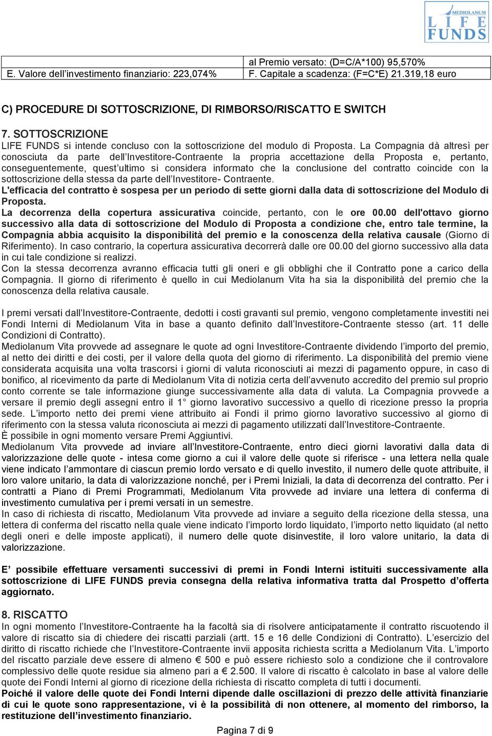 La Compagnia dà altresì per conosciuta da parte dell Investitore-Contraente la propria accettazione della Proposta e, pertanto, conseguentemente, quest ultimo si considera informato che la