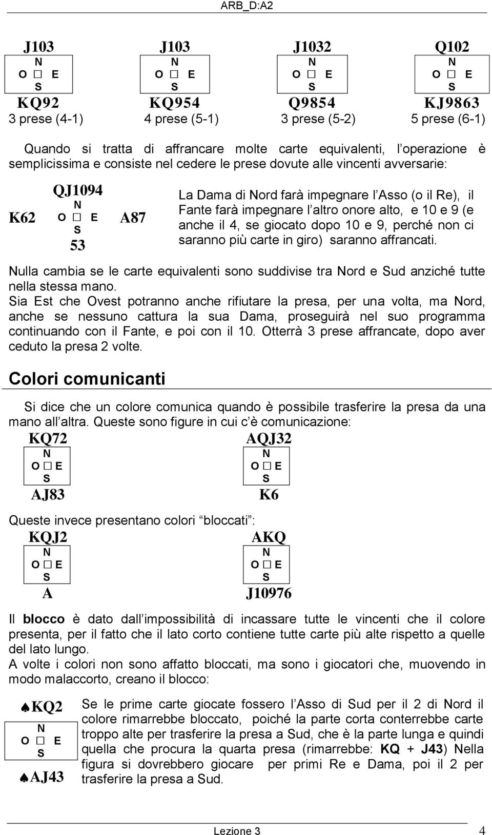 dopo 10 e 9, perché non ci saranno più carte in giro) saranno affrancati. ulla cambia se le carte equivalenti sono suddivise tra ord e ud anziché tutte nella stessa mano.