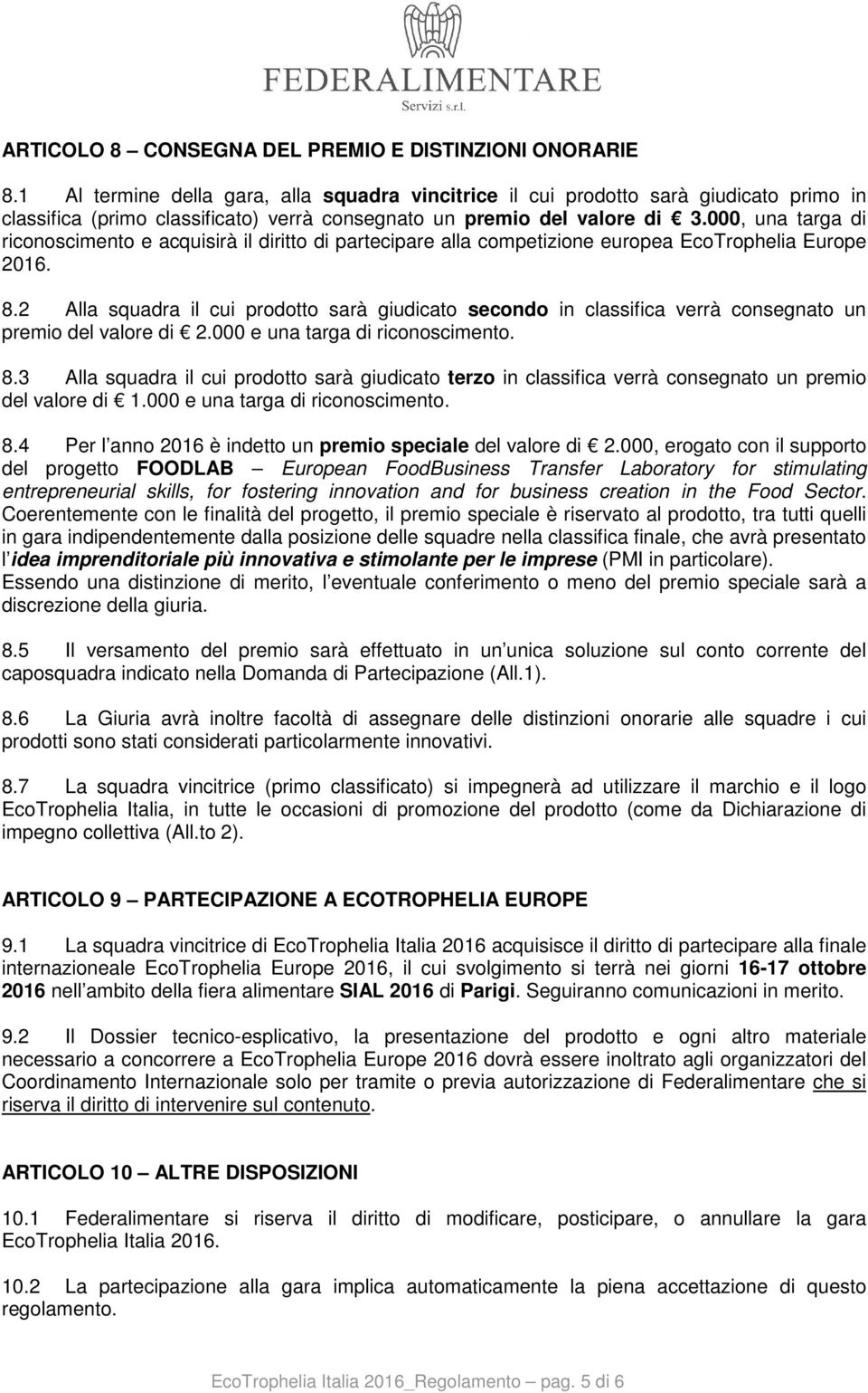 000, una targa di riconoscimento e acquisirà il diritto di partecipare alla competizione europea EcoTrophelia Europe 2016. 8.