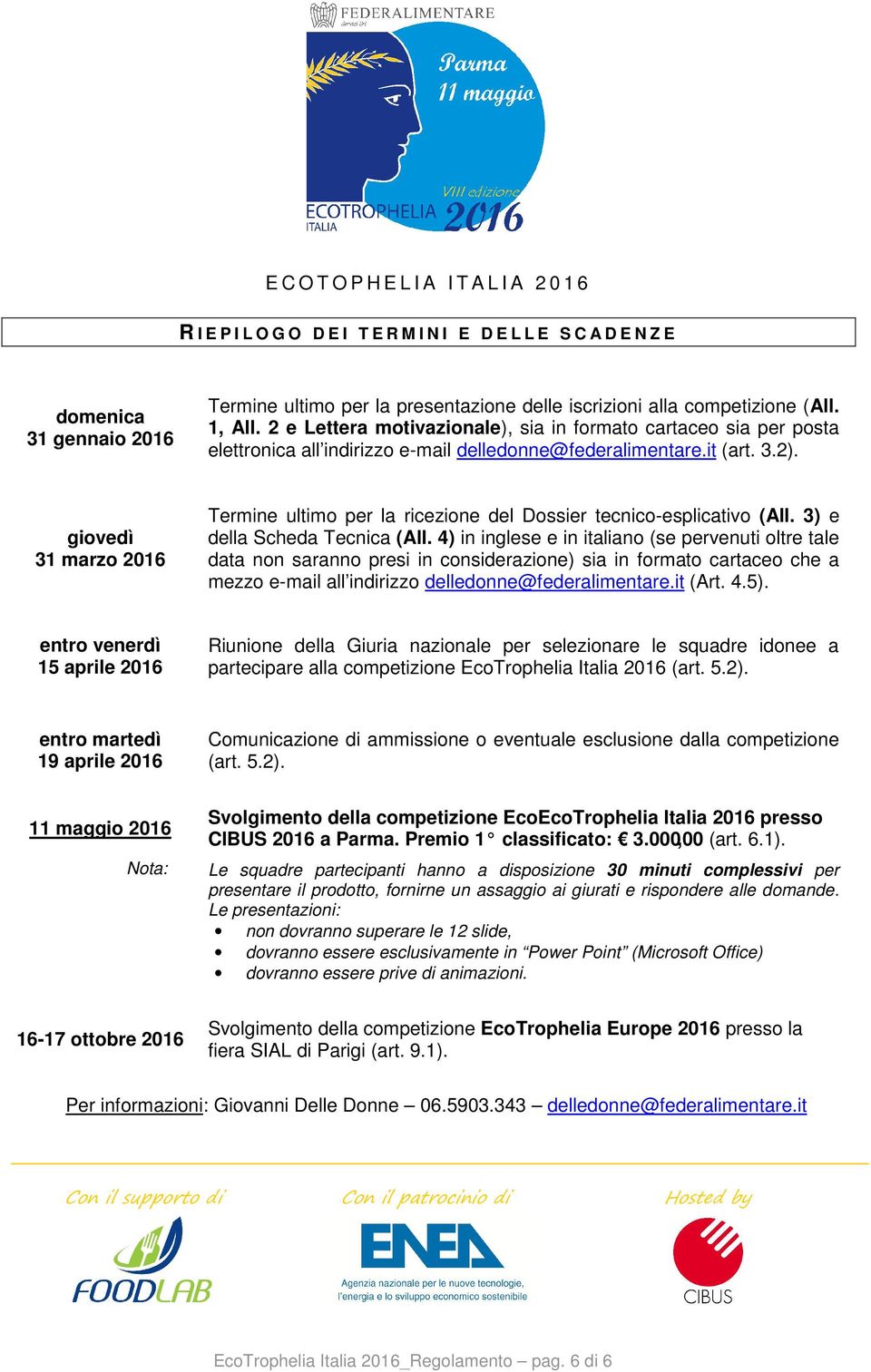 giovedì 31 marzo 2016 Termine ultimo per la ricezione del Dossier tecnico-esplicativo (All. 3) e della Scheda Tecnica (All.