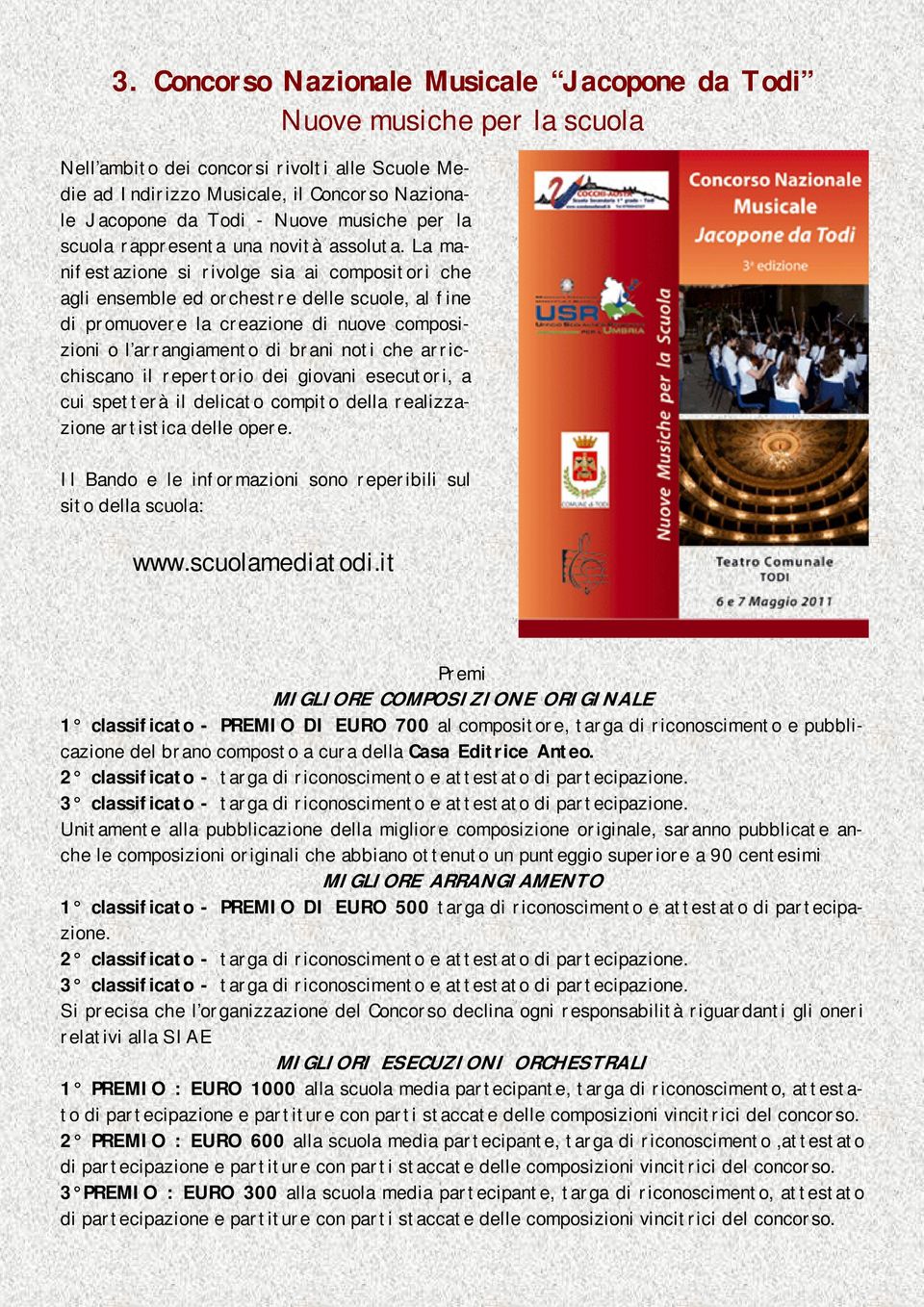 La manifestazione si rivolge sia ai compositori che agli ensemble ed orchestre delle scuole, al fine di promuovere la creazione di nuove composizioni o l arrangiamento di brani noti che arricchiscano