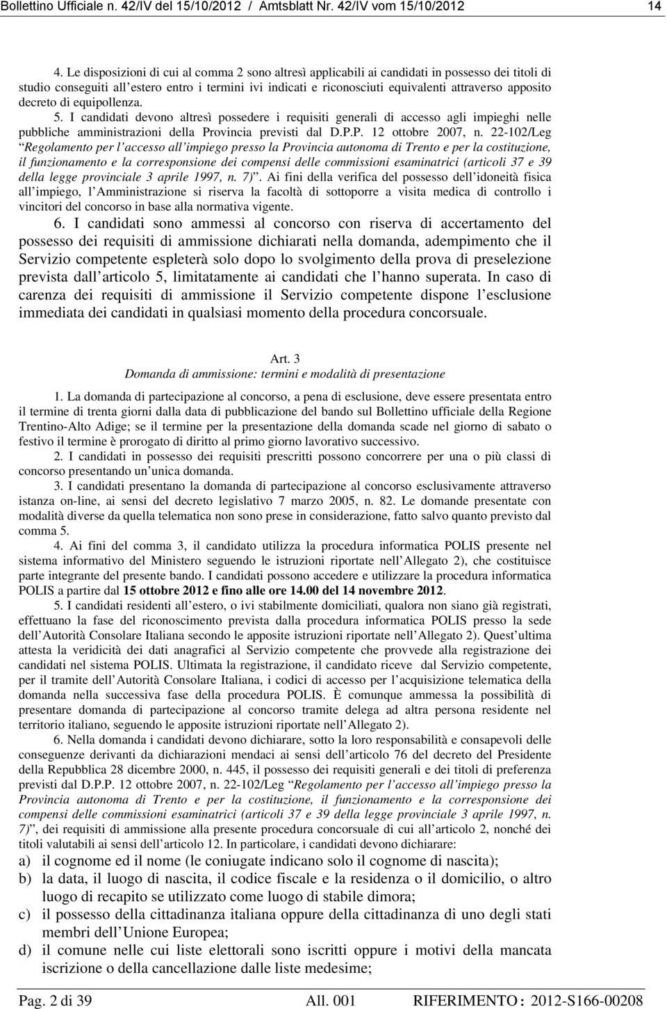 apposito decreto di equipollenza. 5. I candidati devono altresì possedere i requisiti generali di accesso agli impieghi nelle pubbliche amministrazioni della Provincia previsti dal D.P.P. 12 ottobre 2007, n.