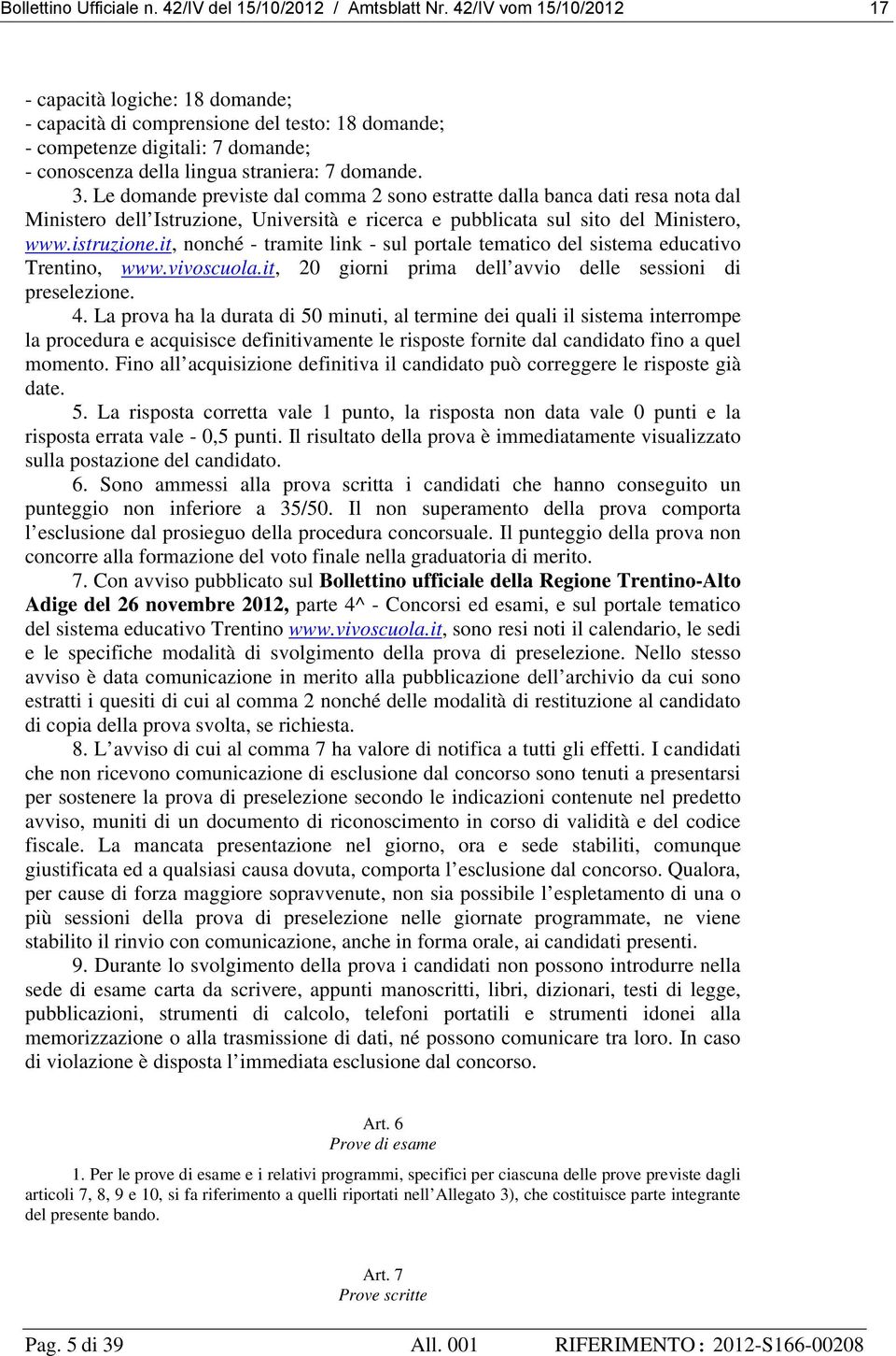 Le domande previste dal comma 2 sono estratte dalla banca dati resa nota dal Ministero dell Istruzione, Università e ricerca e pubblicata sul sito del Ministero, www.istruzione.