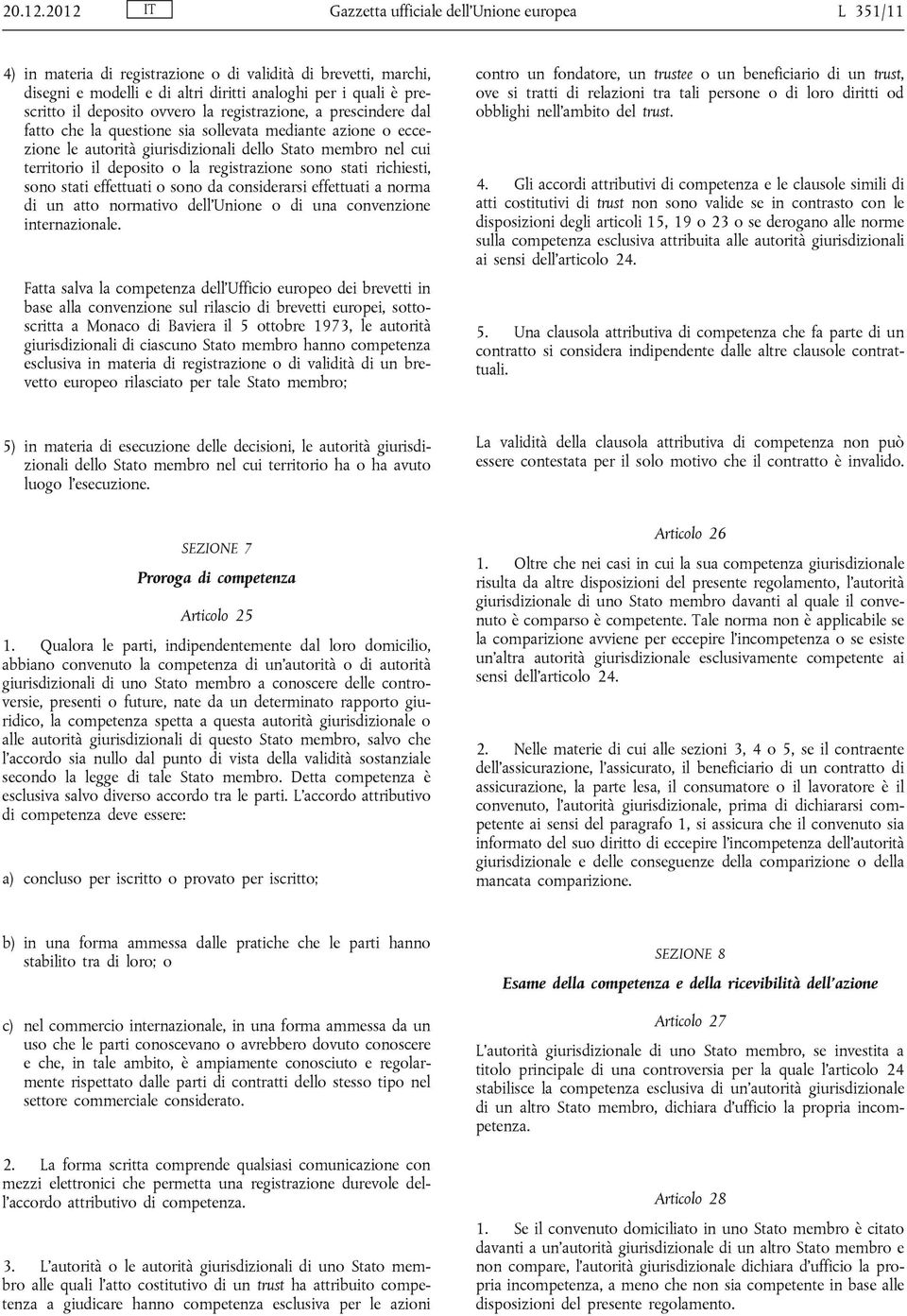 deposito ovvero la registrazione, a prescindere dal fatto che la questione sia sollevata mediante azione o eccezione le autorità giurisdizionali dello Stato membro nel cui territorio il deposito o la