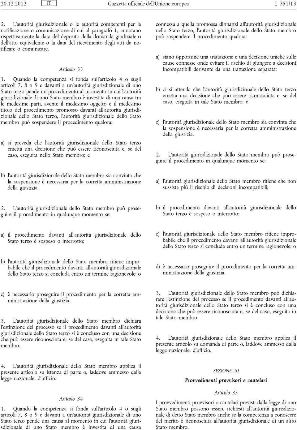 equivalente o la data del ricevimento degli atti da notificare o comunicare. Articolo 33 1.