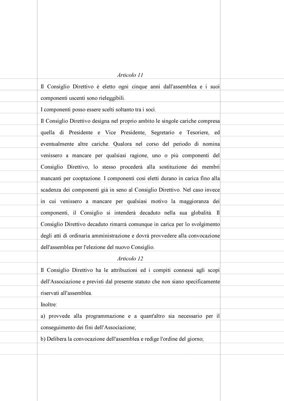 Qualora nel corso del periodo di nomina venissero a mancare per qualsiasi ragione, uno o più componenti del Consiglio Direttivo, lo stesso procederà alla sostituzione dei membri mancanti per