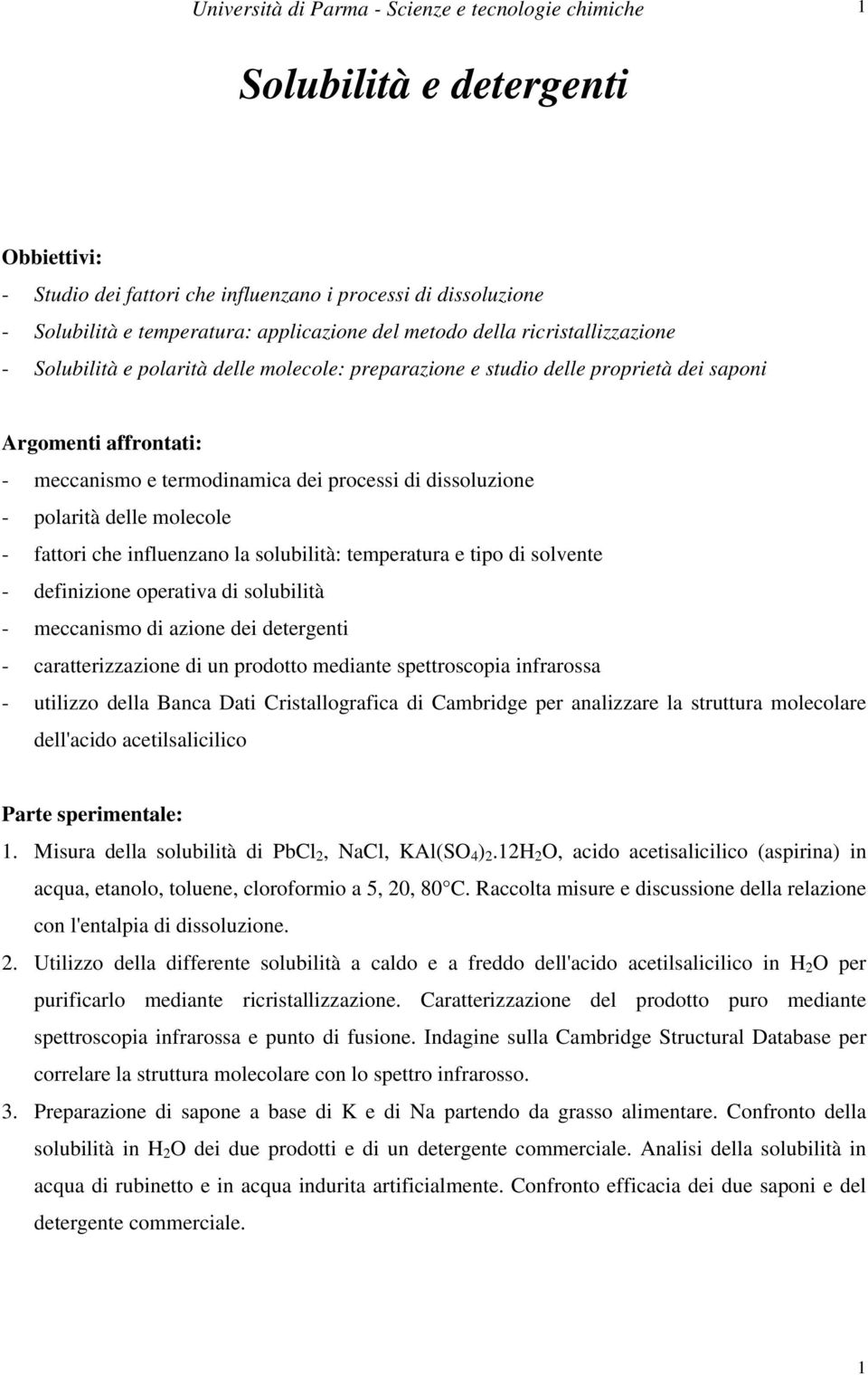 dissoluzione - polarità delle molecole - fattori che influenzano la solubilità: temperatura e tipo di solvente - definizione operativa di solubilità - meccanismo di azione dei detergenti -