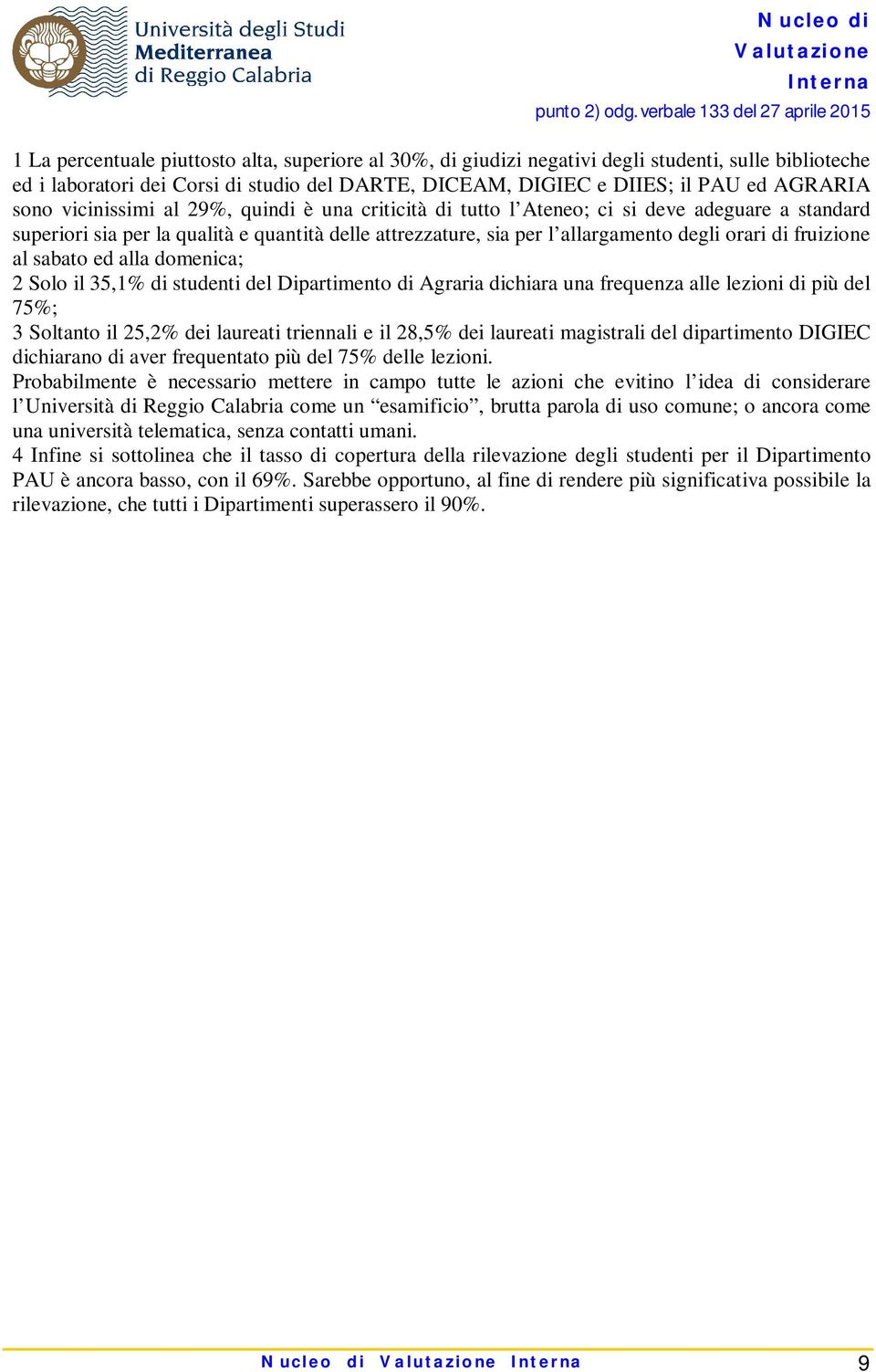 fruizione al sabato ed alla domenica; 2 Solo il 35,1% di studenti del Dipartimento di Agraria dichiara una frequenza alle lezioni di più del 75%; 3 Soltanto il 25,2% dei laureati triennali e il 28,5%